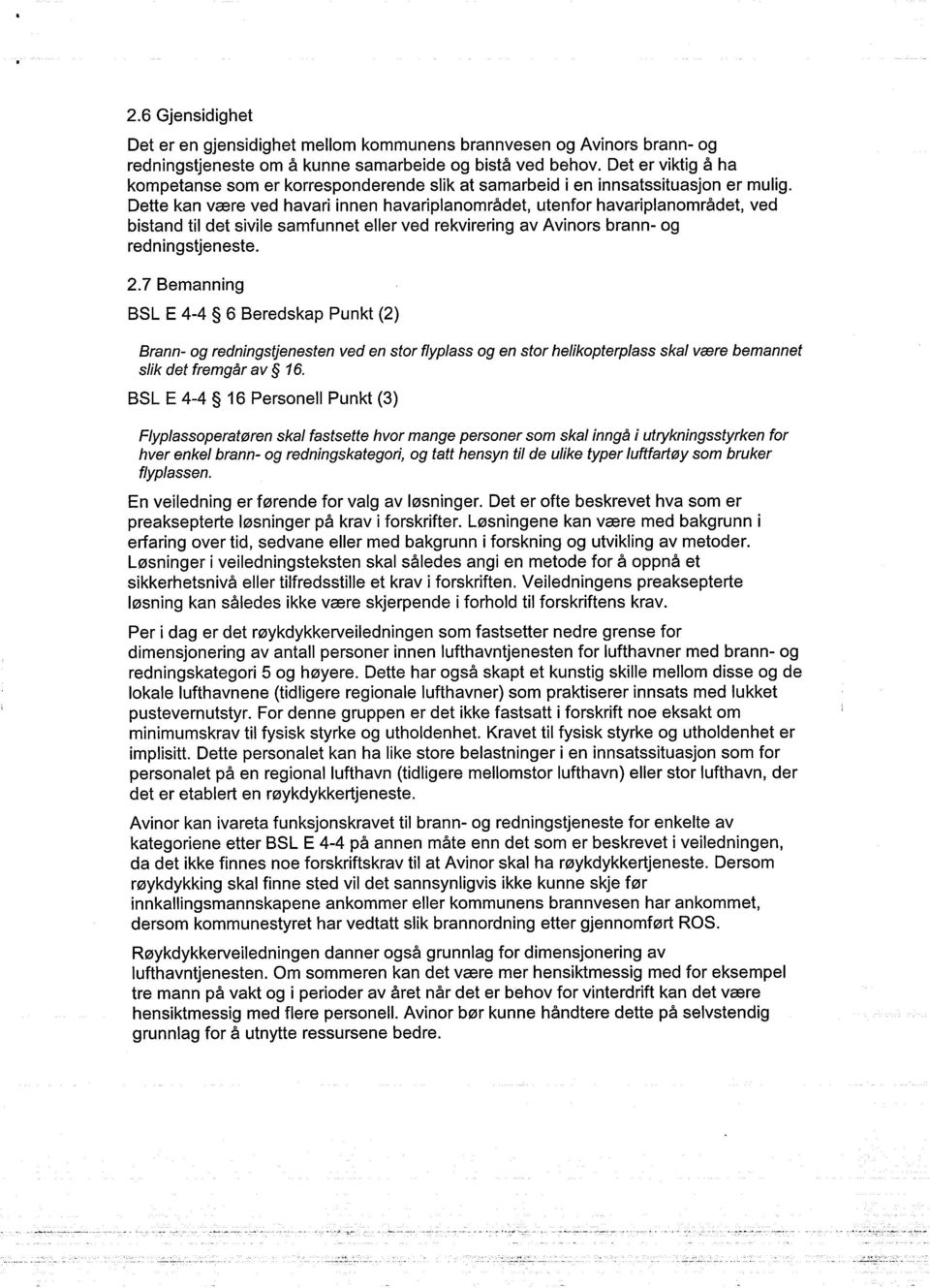 Dette kan være ved havari innen havariplanområdet, utenfor havariplanområdet, ved bistand til det sivile samfunnet eller ved rekvirering av Avinors brann- og redningstjeneste. 2.