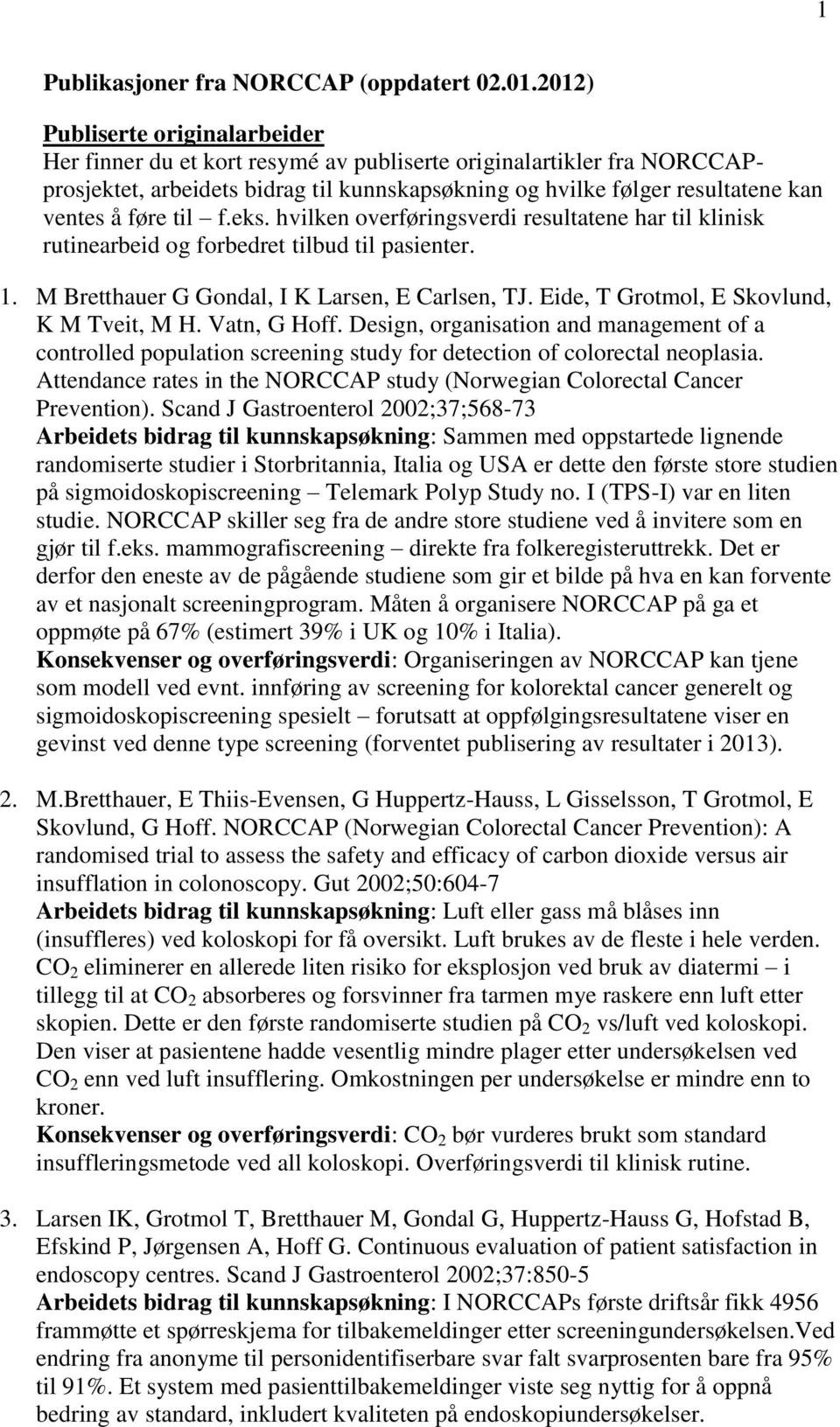 føre til f.eks. hvilken overføringsverdi resultatene har til klinisk rutinearbeid og forbedret tilbud til pasienter. 1. M Bretthauer G Gondal, I K Larsen, E Carlsen, TJ.