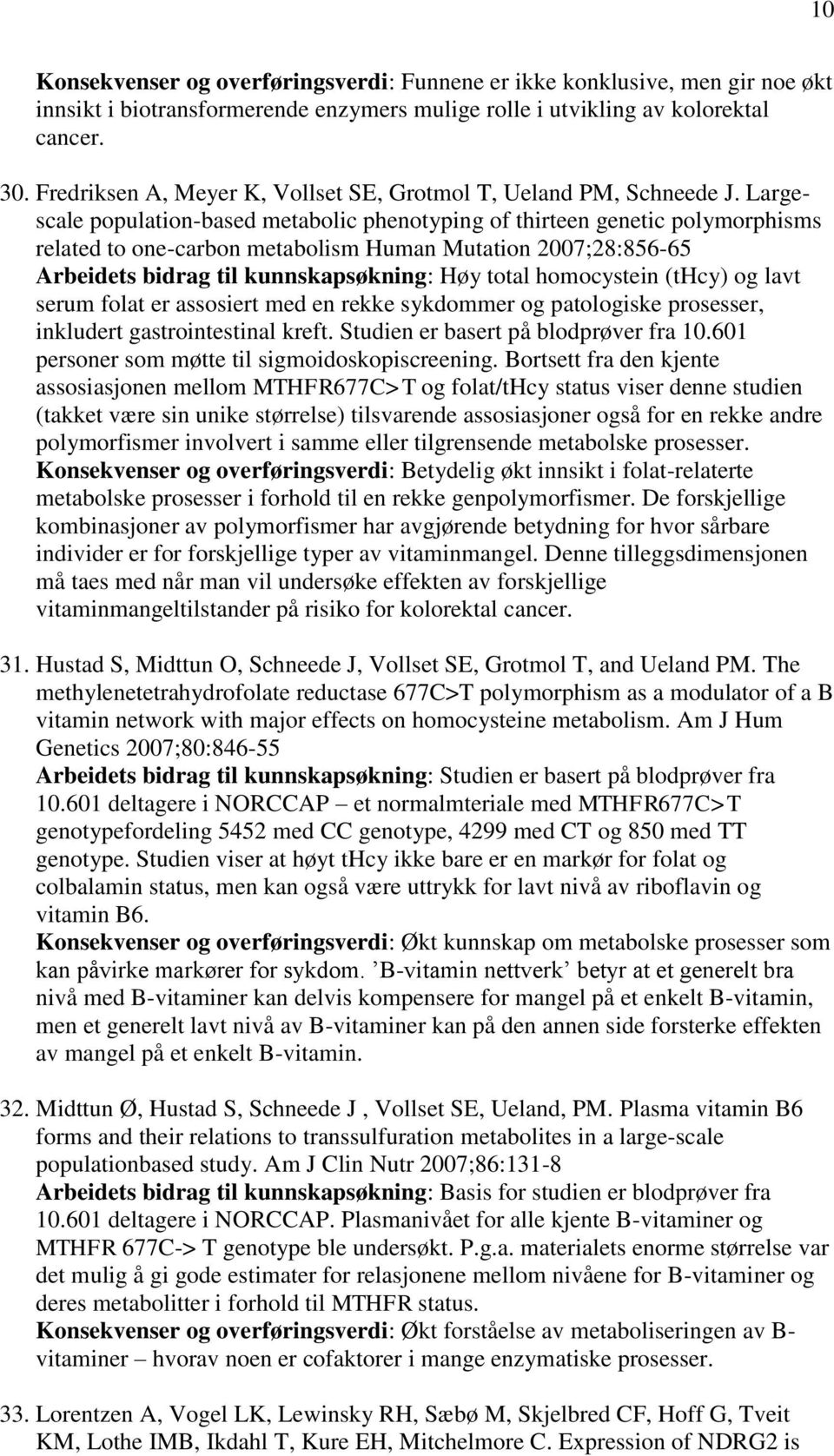 Largescale population-based metabolic phenotyping of thirteen genetic polymorphisms related to one-carbon metabolism Human Mutation 2007;28:856-65 Arbeidets bidrag til kunnskapsøkning: Høy total