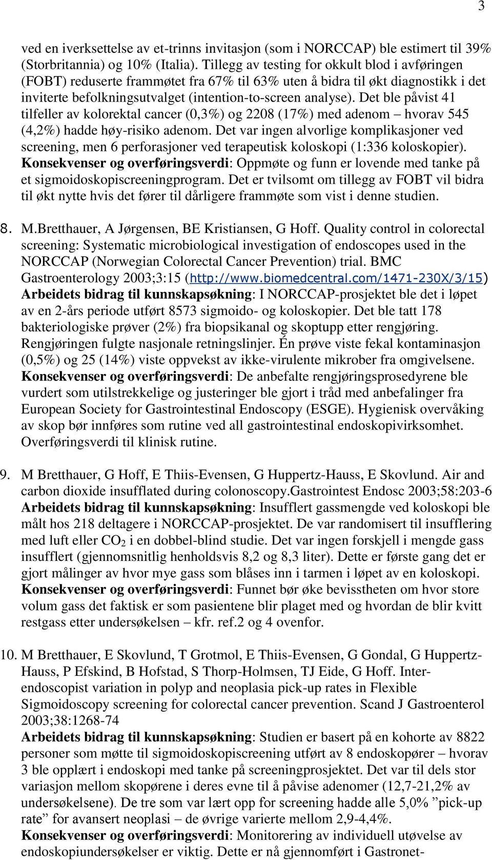 Det ble påvist 41 tilfeller av kolorektal cancer (0,3%) og 2208 (17%) med adenom hvorav 545 (4,2%) hadde høy-risiko adenom.