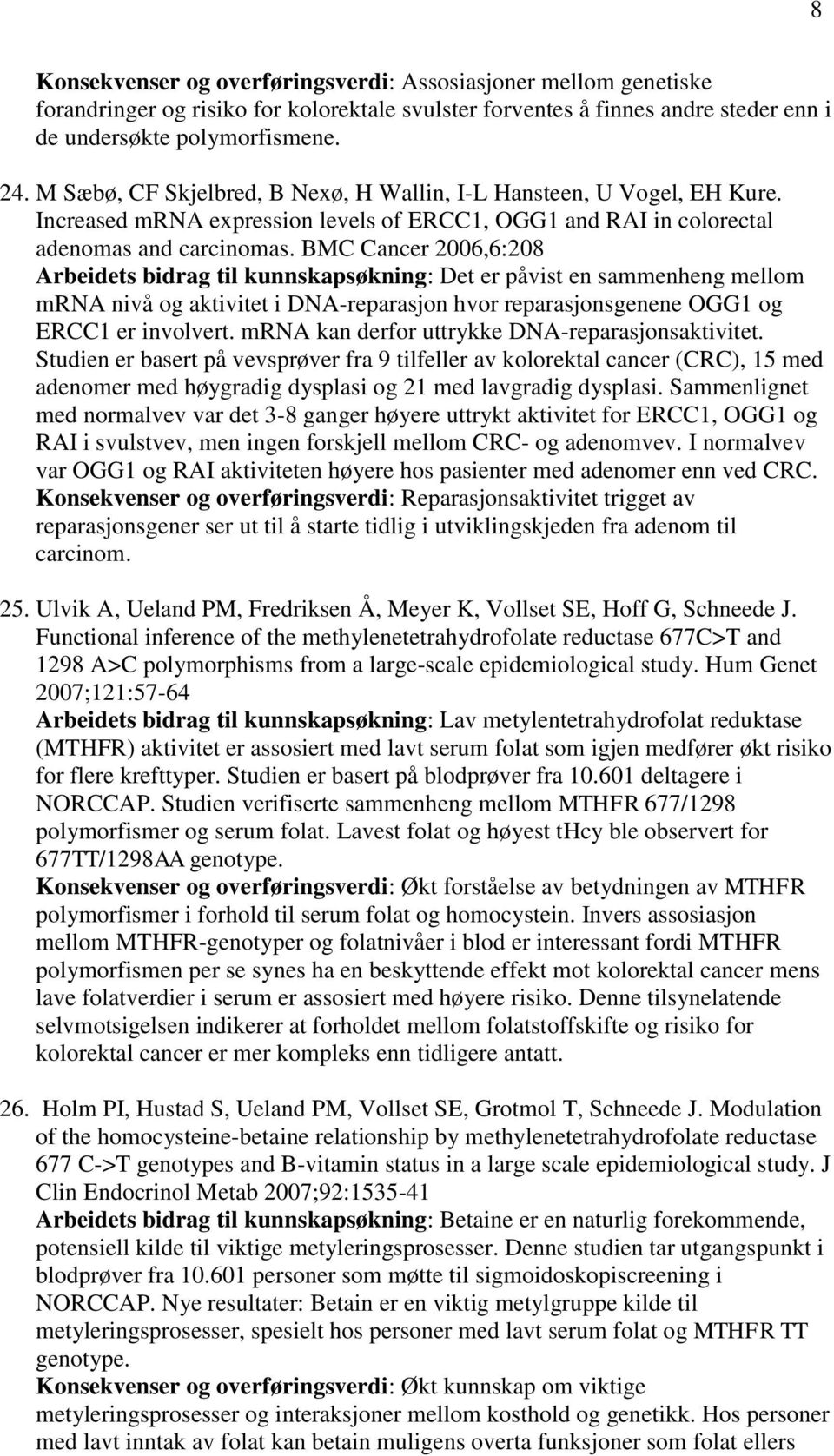 BMC Cancer 2006,6:208 Arbeidets bidrag til kunnskapsøkning: Det er påvist en sammenheng mellom mrna nivå og aktivitet i DNA-reparasjon hvor reparasjonsgenene OGG1 og ERCC1 er involvert.