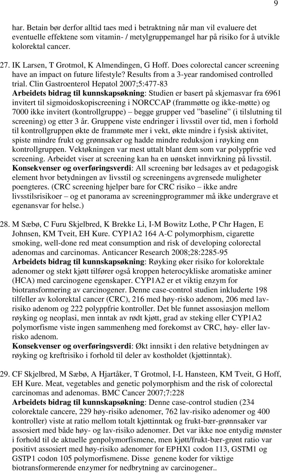 Clin Gastroenterol Hepatol 2007;5:477-83 Arbeidets bidrag til kunnskapsøkning: Studien er basert på skjemasvar fra 6961 invitert til sigmoidoskopiscreening i NORCCAP (frammøtte og ikke-møtte) og 7000