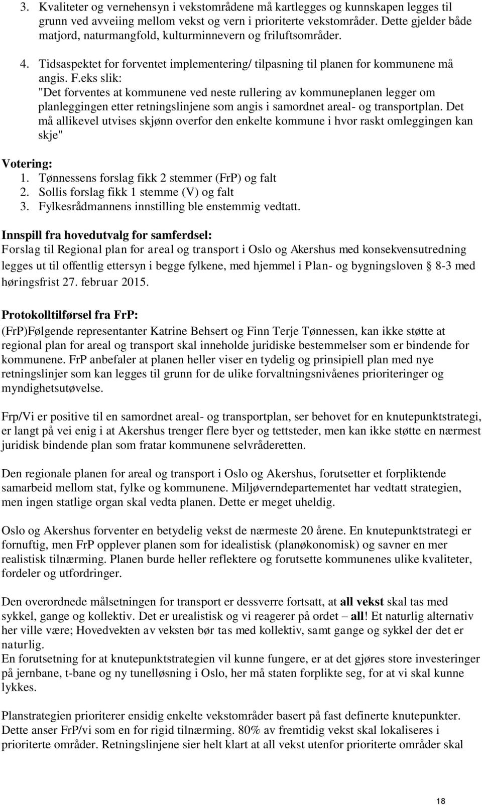 eks slik: "Det forventes at kommunene ved neste rullering av kommuneplanen legger om planleggingen etter retningslinjene som angis i samordnet areal- og transportplan.