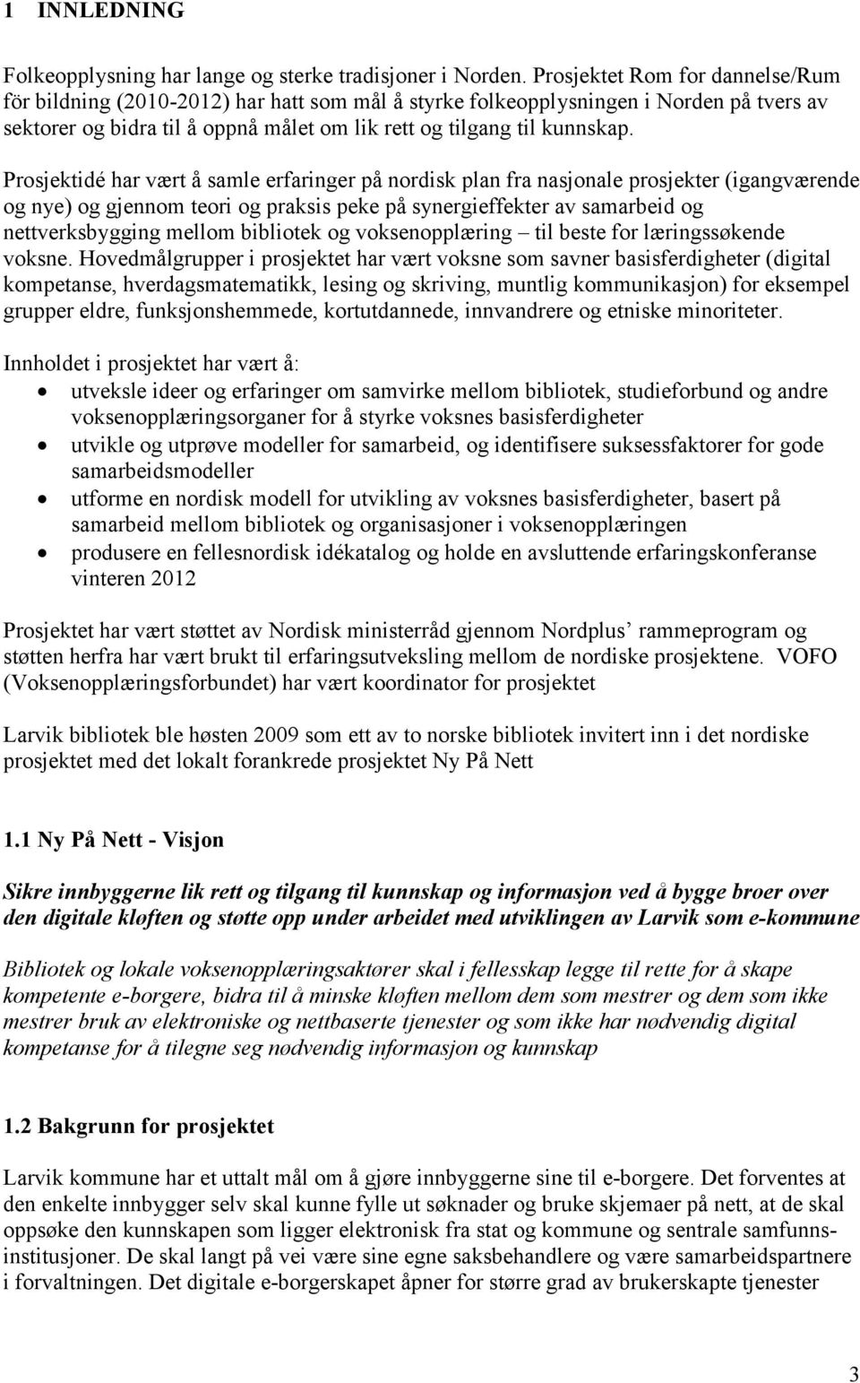 Prosjektidé har vært å samle erfaringer på nordisk plan fra nasjonale prosjekter (igangværende og nye) og gjennom teori og praksis peke på synergieffekter av samarbeid og nettverksbygging mellom