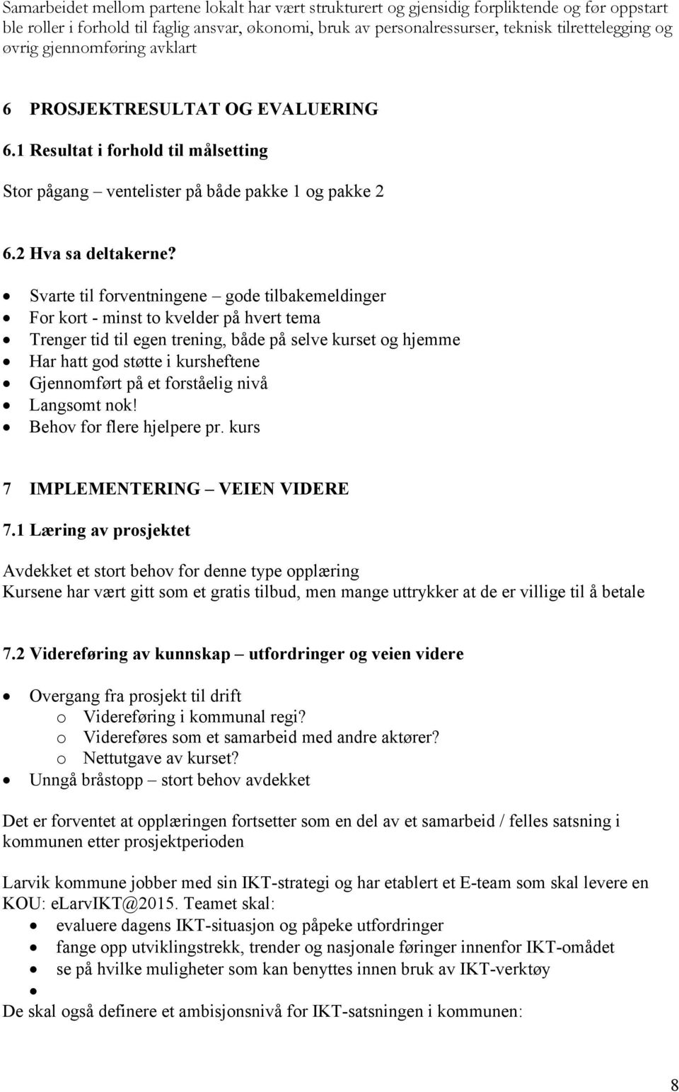 Svarte til forventningene gode tilbakemeldinger For kort - minst to kvelder på hvert tema Trenger tid til egen trening, både på selve kurset og hjemme Har hatt god støtte i kursheftene Gjennomført på