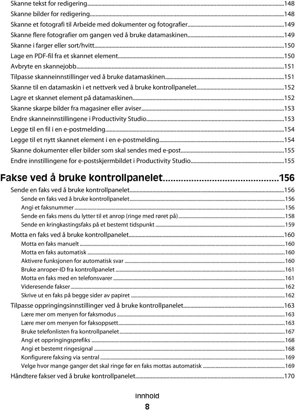 ..151 Skanne til en datamaskin i et nettverk ved å bruke kontrollpanelet...152 Lagre et skannet element på datamaskinen...152 Skanne skarpe bilder fra magasiner eller aviser.