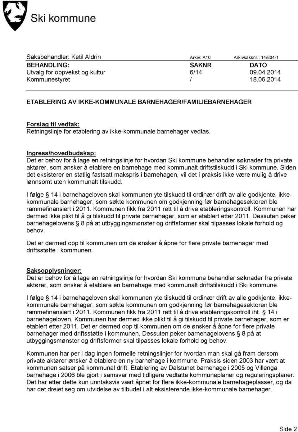 Ingress/hovedbudskap: Det er behov for å lage en retningslinje for hvordan Ski kommune behandler søknader fra private aktører, som ønsker å etablere en barnehage med kommunalt driftstilskudd i Ski