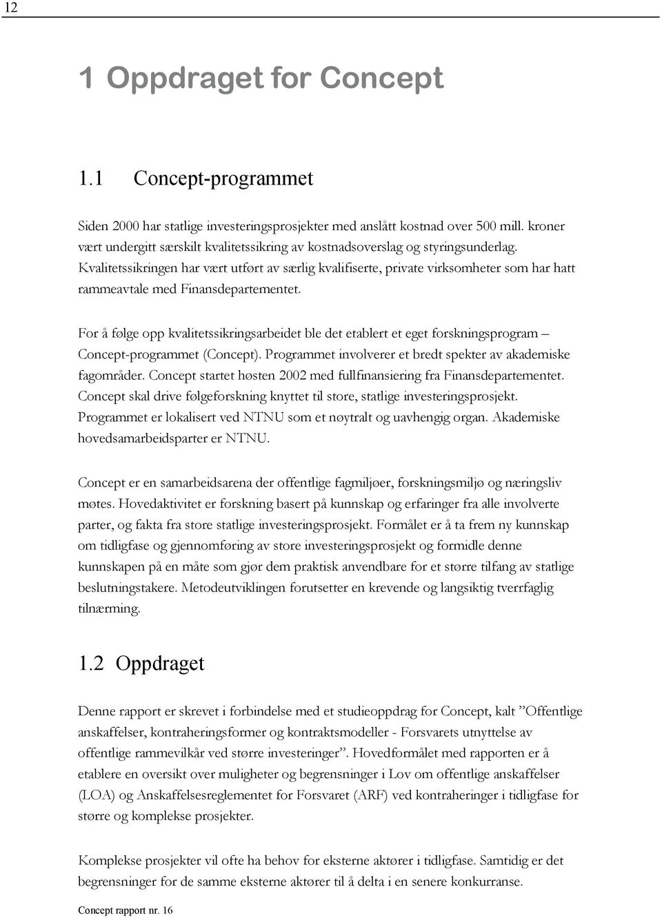 Kvalitetssikringen har vært utført av særlig kvalifiserte, private virksomheter som har hatt rammeavtale med Finansdepartementet.