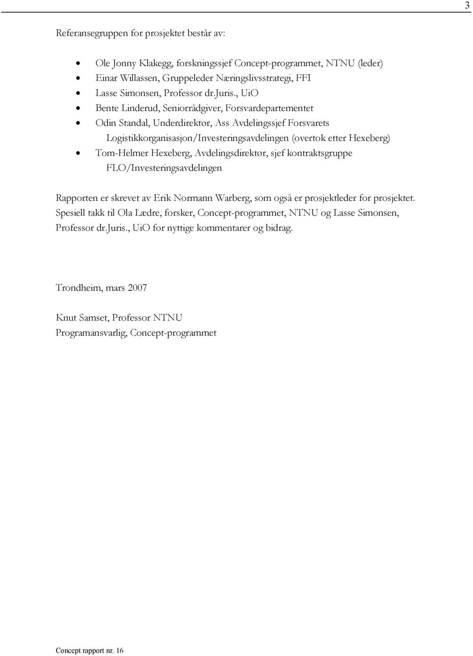 , UiO Bente Linderud, Seniorrådgiver, Forsvardepartementet Odin Standal, Underdirektør, Ass Avdelingssjef Forsvarets Logistikkorganisasjon/Investeringsavdelingen (overtok etter Hexeberg) Tom-Helmer