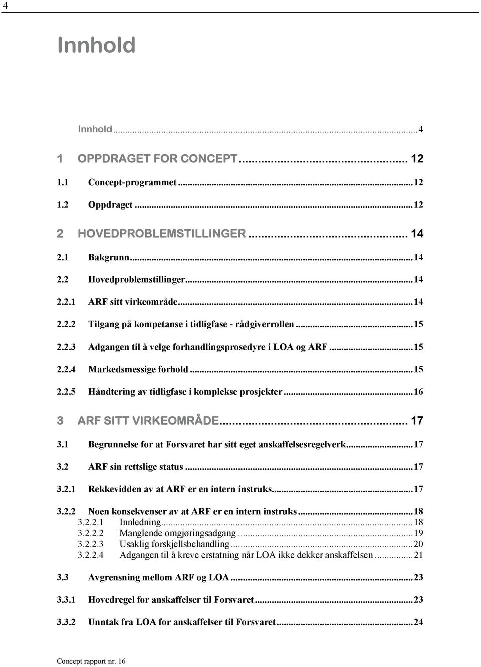 ..16 3 ARF SITT VIRKEOMRÅDE... 17 3.1 Begrunnelse for at Forsvaret har sitt eget anskaffelsesregelverk...17 3.2 ARF sin rettslige status...17 3.2.1 Rekkevidden av at ARF er en intern instruks...17 3.2.2 Noen konsekvenser av at ARF er en intern instruks.