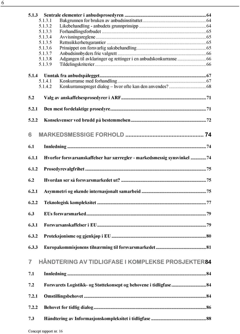 ..66 5.1.3.9 Tildelingskriterier...66 5.1.4 Unntak fra anbudspålegget...67 5.1.4.1 Konkurranse med forhandling...67 5.1.4.2 Konkurransepreget dialog hvor ofte kan den anvendes?...68 5.