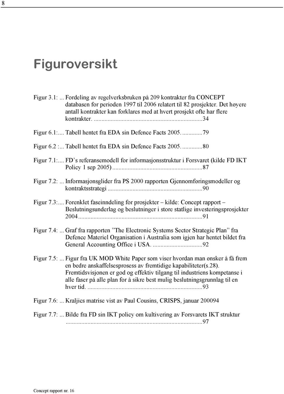 .. Tabell hentet fra EDA sin Defence Facts 2005...80 Figur 7.1:... FD s referansemodell for informasjonsstruktur i Forsvaret (kilde FD IKT Policy 1 sep 2005)...87 Figur 7.2:.