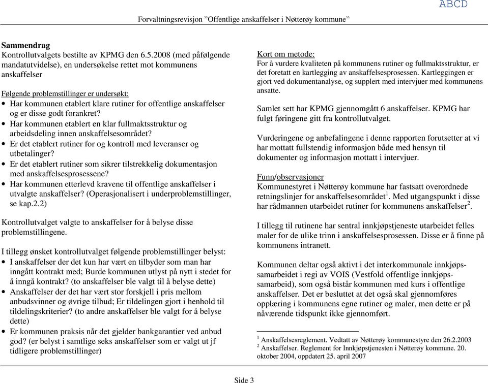 disse godt forankret? Har kommunen etablert en klar fullmaktsstruktur og arbeidsdeling innen anskaffelsesområdet? Er det etablert rutiner for og kontroll med leveranser og utbetalinger?