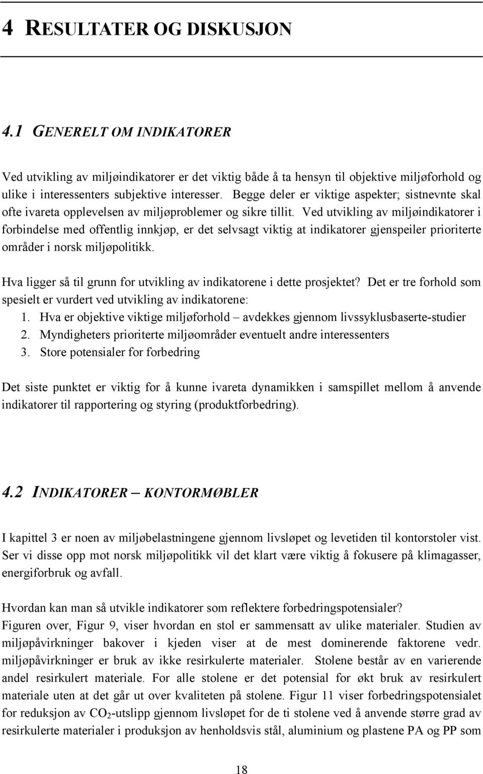 Ved utvikling av miljøindikatorer i forbindelse med offentlig innkjøp, er det selvsagt viktig at indikatorer gjenspeiler prioriterte områder i norsk miljøpolitikk.