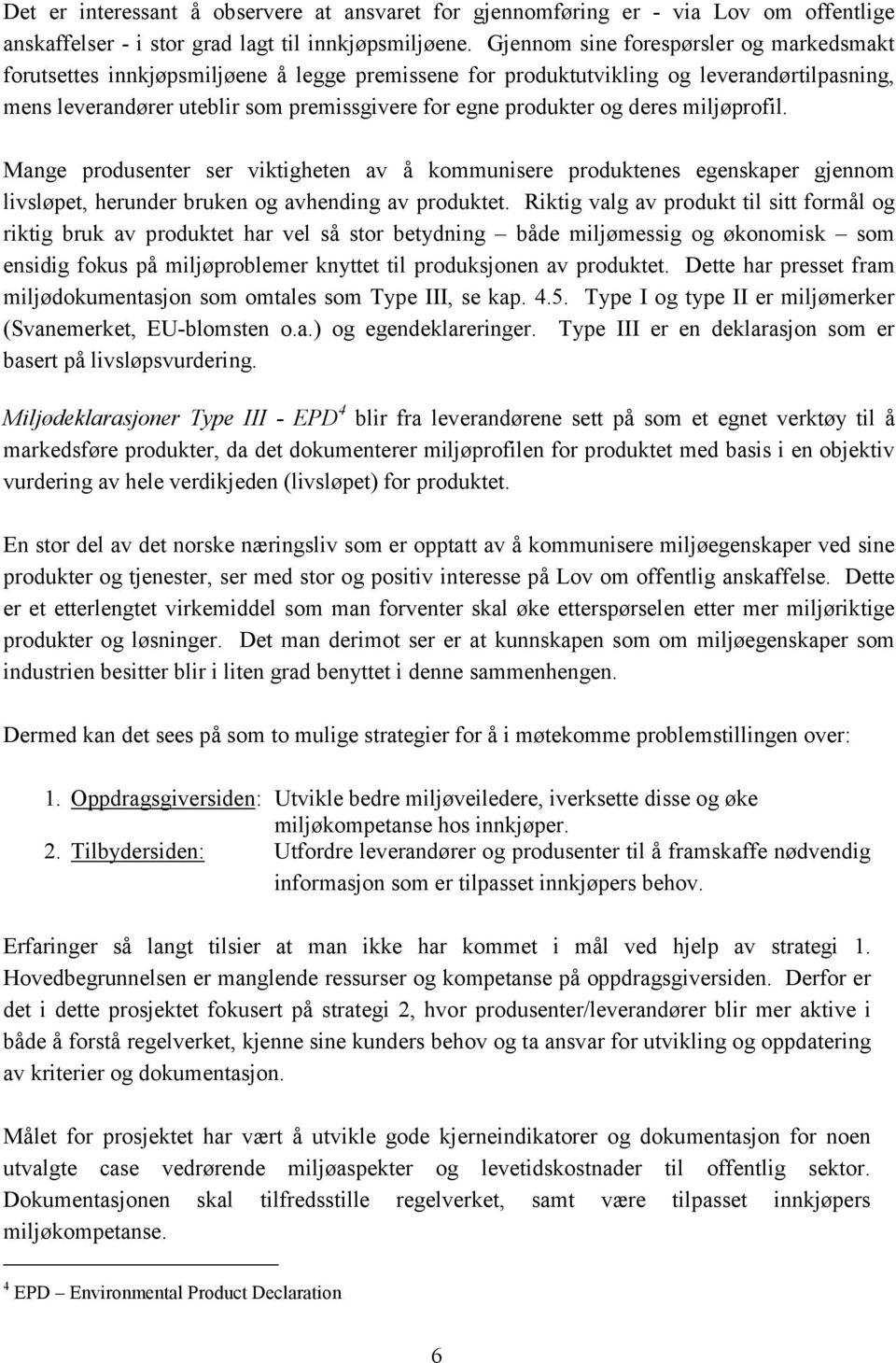 og deres miljøprofil. Mange produsenter ser viktigheten av å kommunisere produktenes egenskaper gjennom livsløpet, herunder bruken og avhending av produktet.