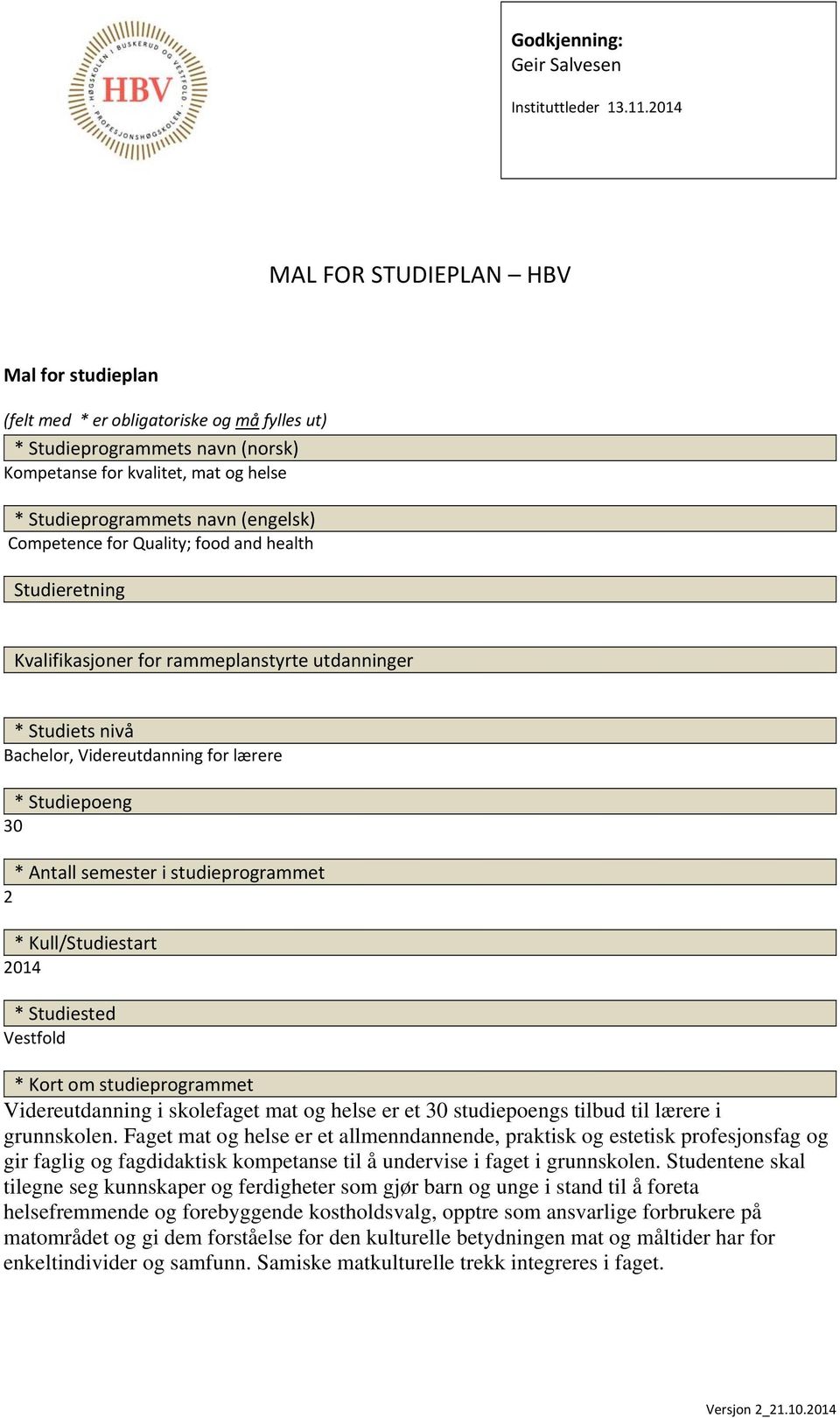 Competence for Quality; food and health Studieretning Kvalifikasjoner for rammeplanstyrte utdanninger * Studiets nivå Bachelor, Videreutdanning for lærere * Studiepoeng 30 * Antall semester i