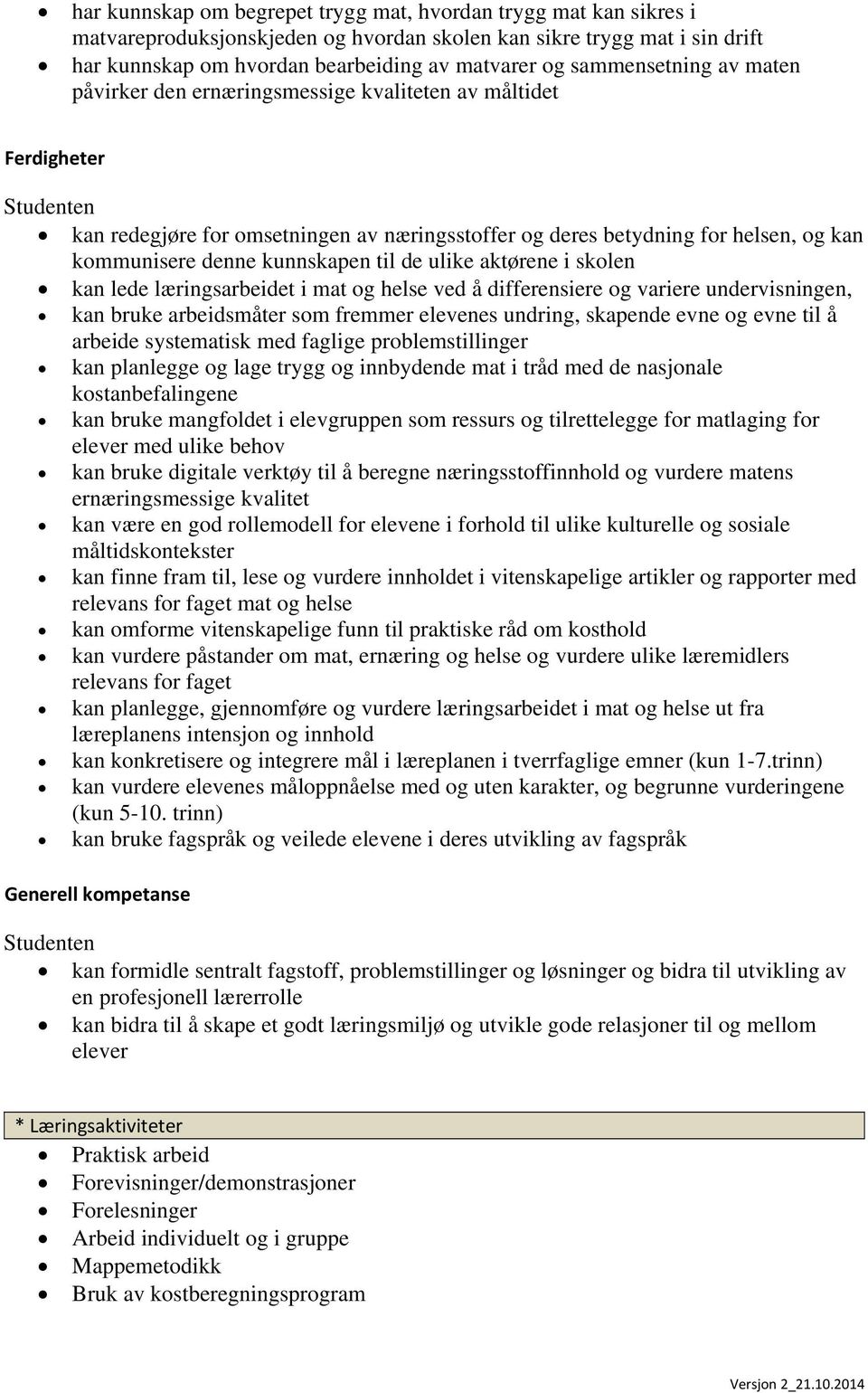 kunnskapen til de ulike aktørene i skolen kan lede læringsarbeidet i mat og helse ved å differensiere og variere undervisningen, kan bruke arbeidsmåter som fremmer elevenes undring, skapende evne og