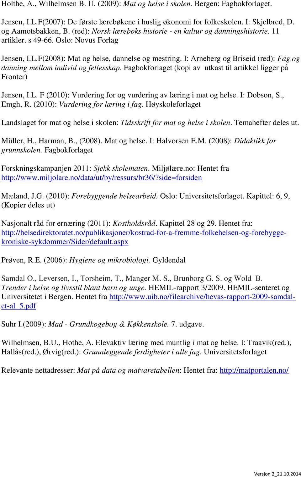 I: Arneberg og Briseid (red): Fag og danning mellom individ og fellesskap. Fagbokforlaget (kopi av utkast til artikkel ligger på Fronter) Jensen, I.L.