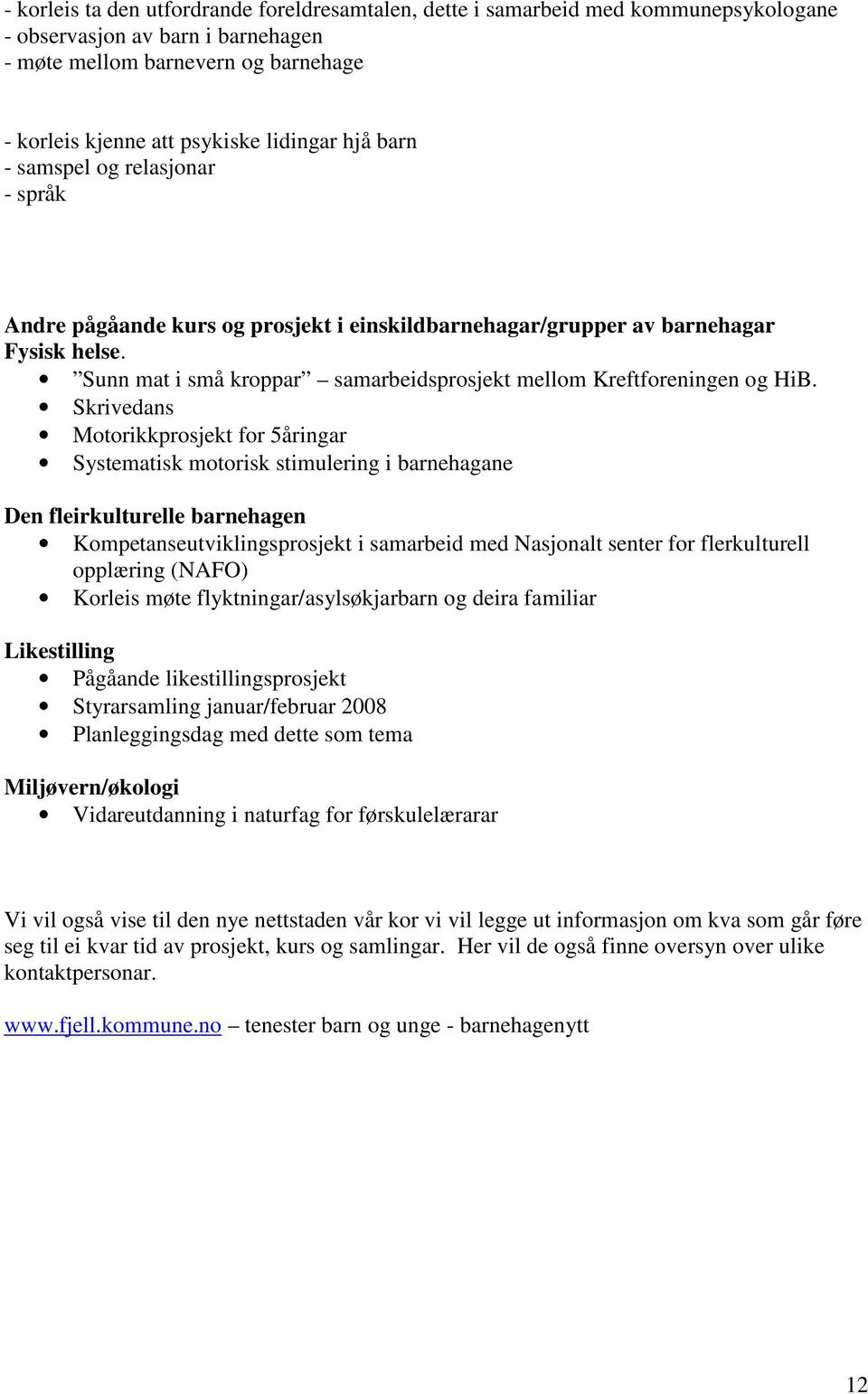 Skrivedans Motorikkprosjekt for 5årin Systematisk motorisk stimulering i gane Den fleirkulturelle gen Kompetanseutviklingsprosjekt i samarbeid med Nasjonalt senter for flerkulturell opplæring (NAFO)