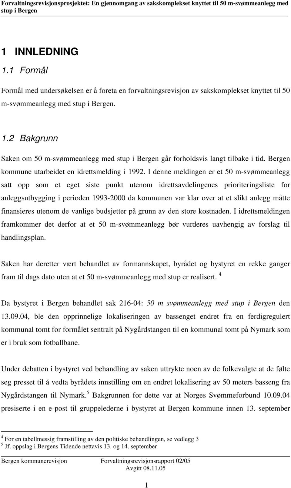 I denne meldingen er et 50 m-svømmeanlegg satt opp som et eget siste punkt utenom idrettsavdelingenes prioriteringsliste for anleggsutbygging i perioden 1993-2000 da kommunen var klar over at et