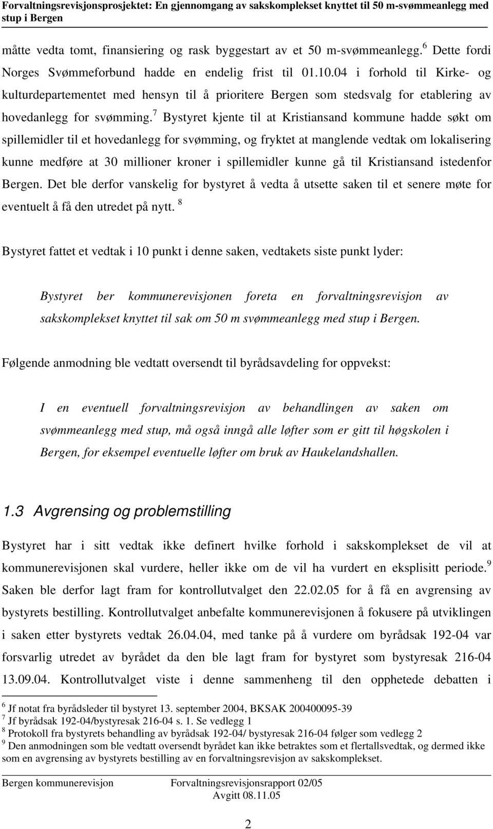 7 Bystyret kjente til at Kristiansand kommune hadde søkt om spillemidler til et hovedanlegg for svømming, og fryktet at manglende vedtak om lokalisering kunne medføre at 30 millioner kroner i