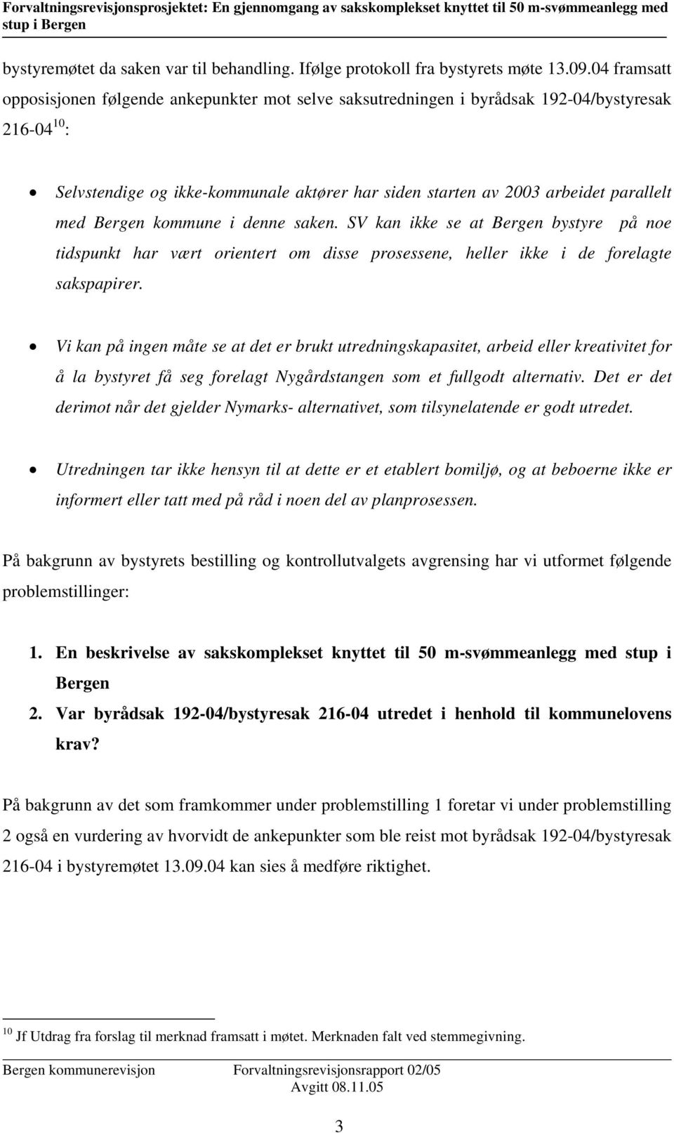 med Bergen kommune i denne saken. SV kan ikke se at Bergen bystyre på noe tidspunkt har vært orientert om disse prosessene, heller ikke i de forelagte sakspapirer.