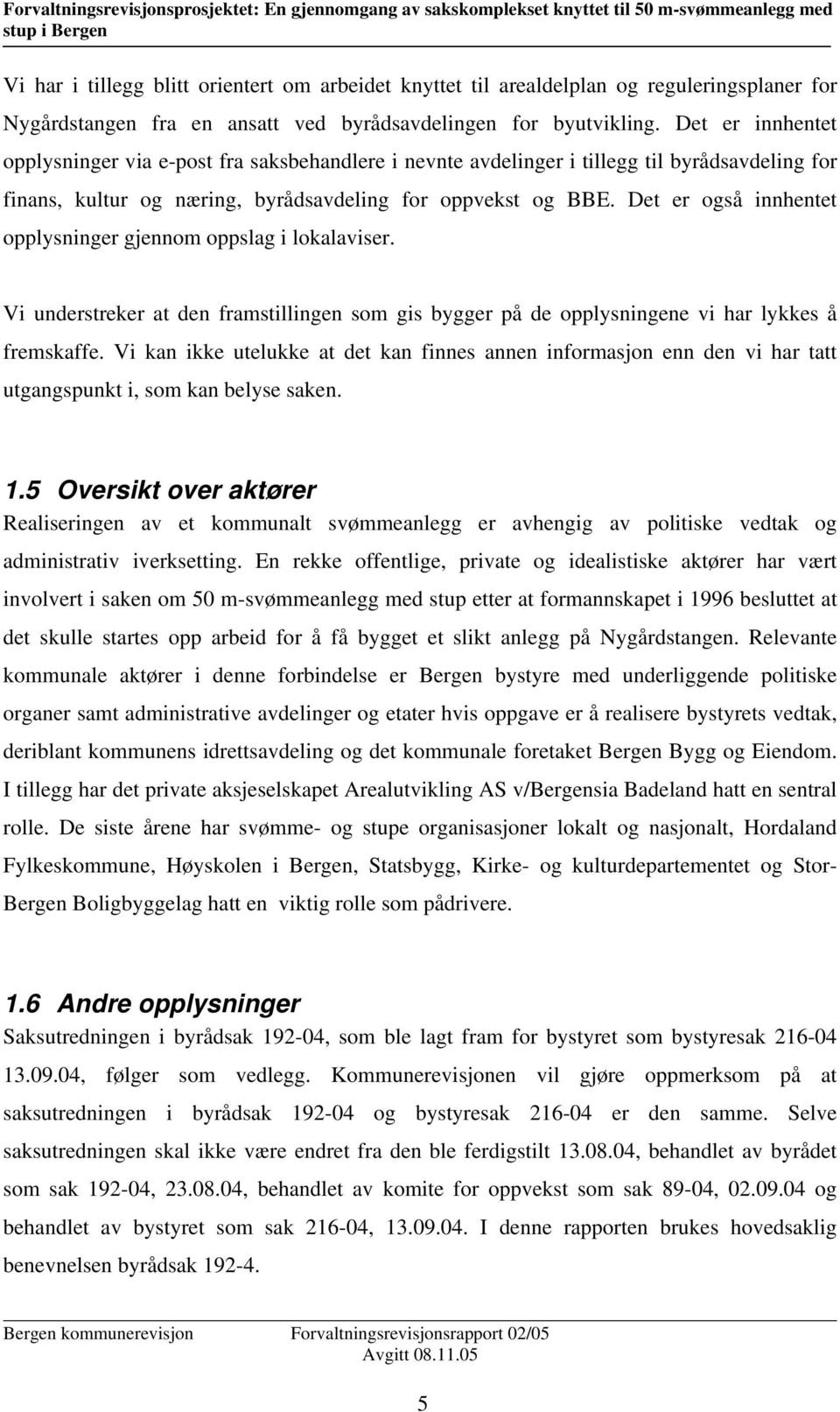 Det er også innhentet opplysninger gjennom oppslag i lokalaviser. Vi understreker at den framstillingen som gis bygger på de opplysningene vi har lykkes å fremskaffe.