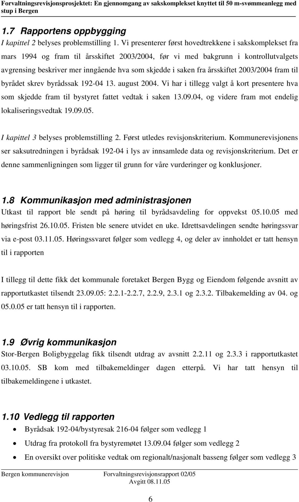 fra årsskiftet 2003/2004 fram til byrådet skrev byrådssak 192-04 13. august 2004. Vi har i tillegg valgt å kort presentere hva som skjedde fram til bystyret fattet vedtak i saken 13.09.