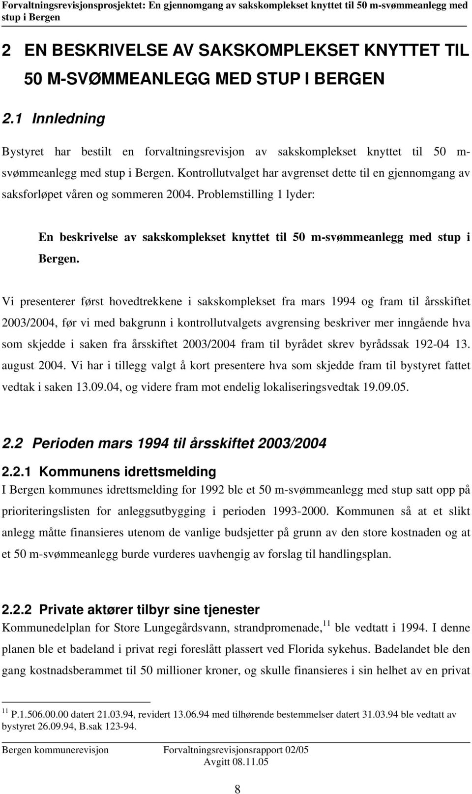 Problemstilling 1 lyder: En beskrivelse av sakskomplekset knyttet til 50 m-svømmeanlegg med stup i Bergen.