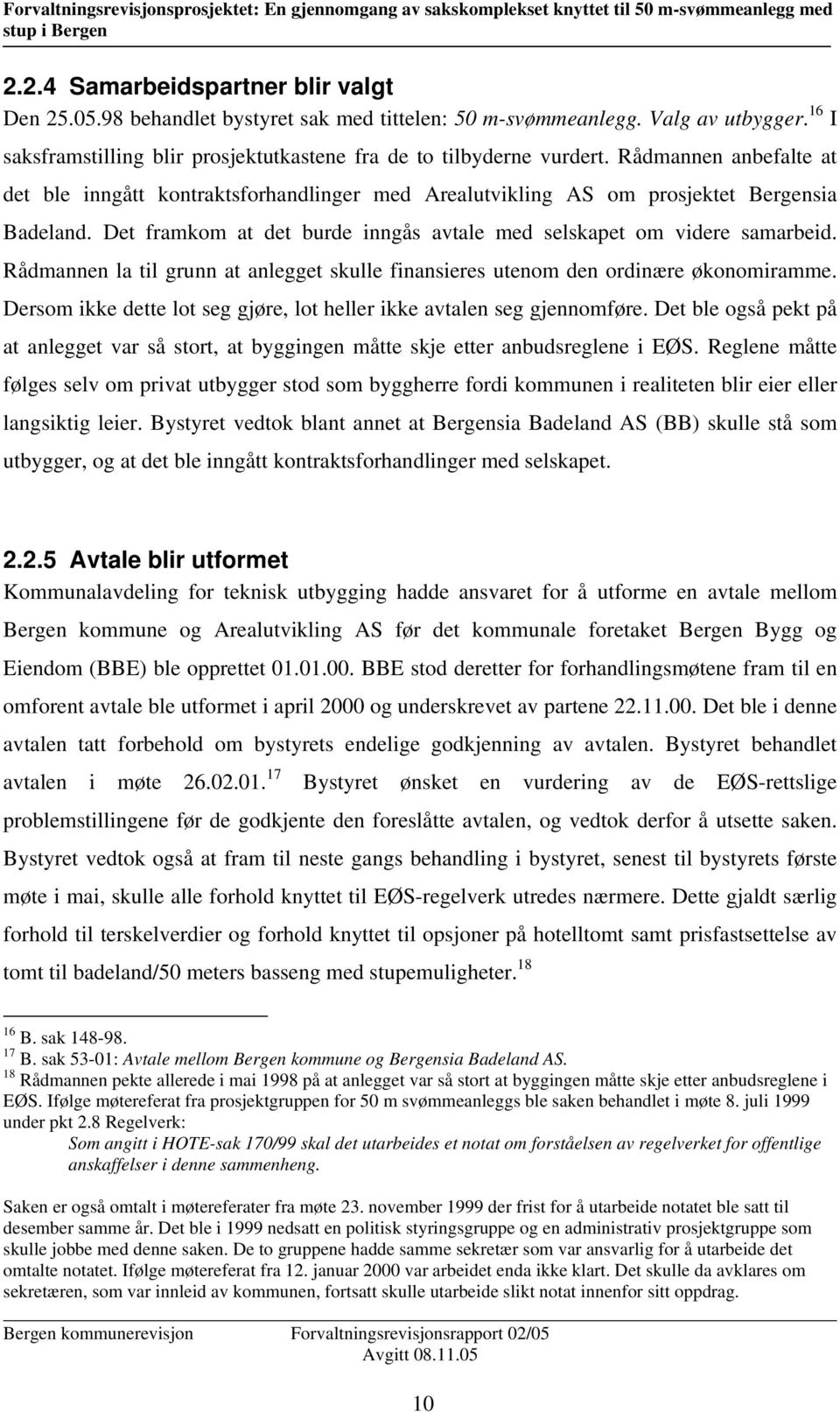 Rådmannen la til grunn at anlegget skulle finansieres utenom den ordinære økonomiramme. Dersom ikke dette lot seg gjøre, lot heller ikke avtalen seg gjennomføre.