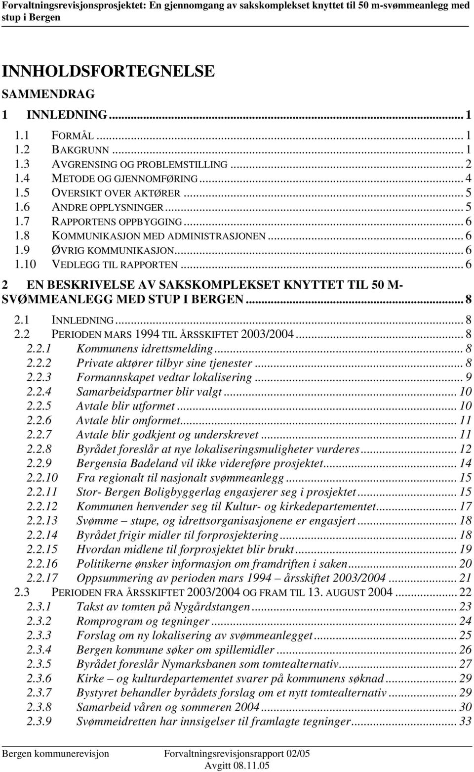 .. 6 2 EN BESKRIVELSE AV SAKSKOMPLEKSET KNYTTET TIL 50 M- SVØMMEANLEGG MED STUP I BERGEN... 8 2.1 INNLEDNING... 8 2.2 PERIODEN MARS 1994 TIL ÅRSSKIFTET 2003/2004... 8 2.2.1 Kommunens idrettsmelding.