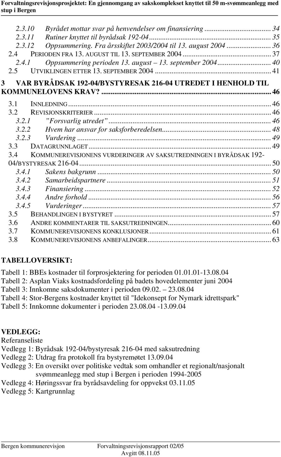 ... 46 3.1 INNLEDNING... 46 3.2 REVISJONSKRITERIER... 46 3.2.1 Forsvarlig utredet... 46 3.2.2 Hvem har ansvar for saksforberedelsen... 48 3.2.3 Vurdering... 49 3.