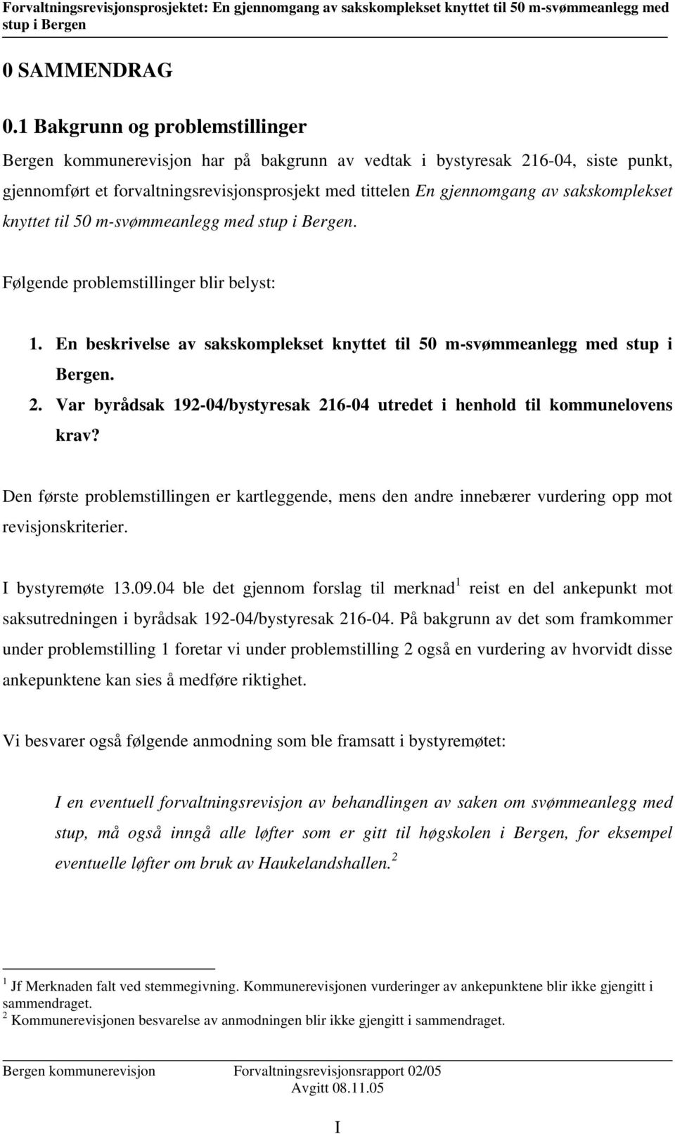 sakskomplekset knyttet til 50 m-svømmeanlegg med. Følgende problemstillinger blir belyst: 1. En beskrivelse av sakskomplekset knyttet til 50 m-svømmeanlegg med stup i Bergen. 2.