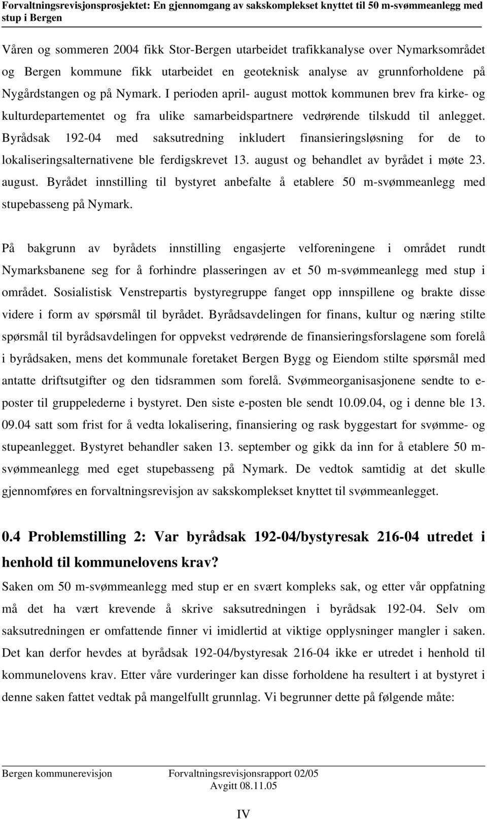 Byrådsak 192-04 med saksutredning inkludert finansieringsløsning for de to lokaliseringsalternativene ble ferdigskrevet 13. august 