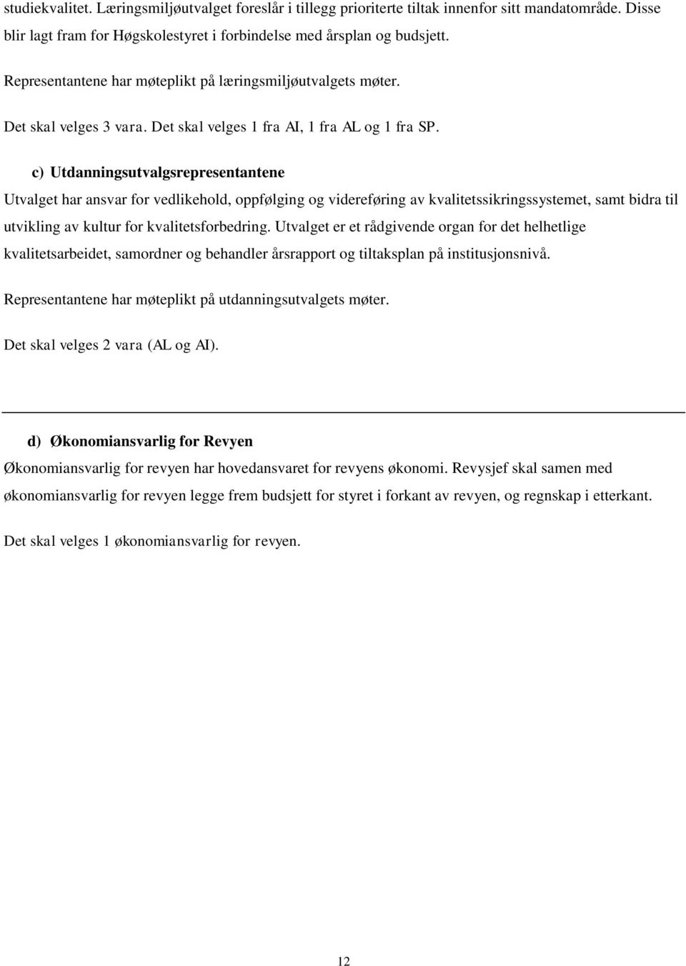 c) Utdanningsutvalgsrepresentantene Utvalget har ansvar for vedlikehold, oppfølging og videreføring av kvalitetssikringssystemet, samt bidra til utvikling av kultur for kvalitetsforbedring.