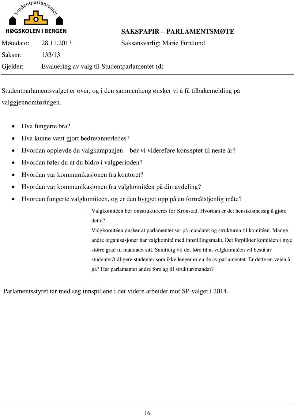 valggjennomføringen. Hva fungerte bra? Hva kunne vært gjort bedre/annerledes? Hvordan opplevde du valgkampanjen bør vi videreføre konseptet til neste år? Hvordan føler du at du bidro i valgperioden?