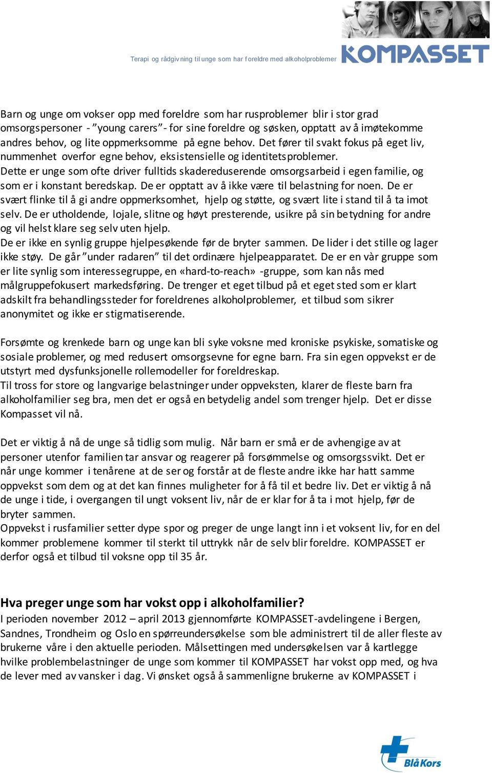 Dette er unge som ofte driver fulltids skadereduserende omsorgsarbeid i egen familie, og som er i konstant beredskap. De er opptatt av å ikke være til belastning for noen.