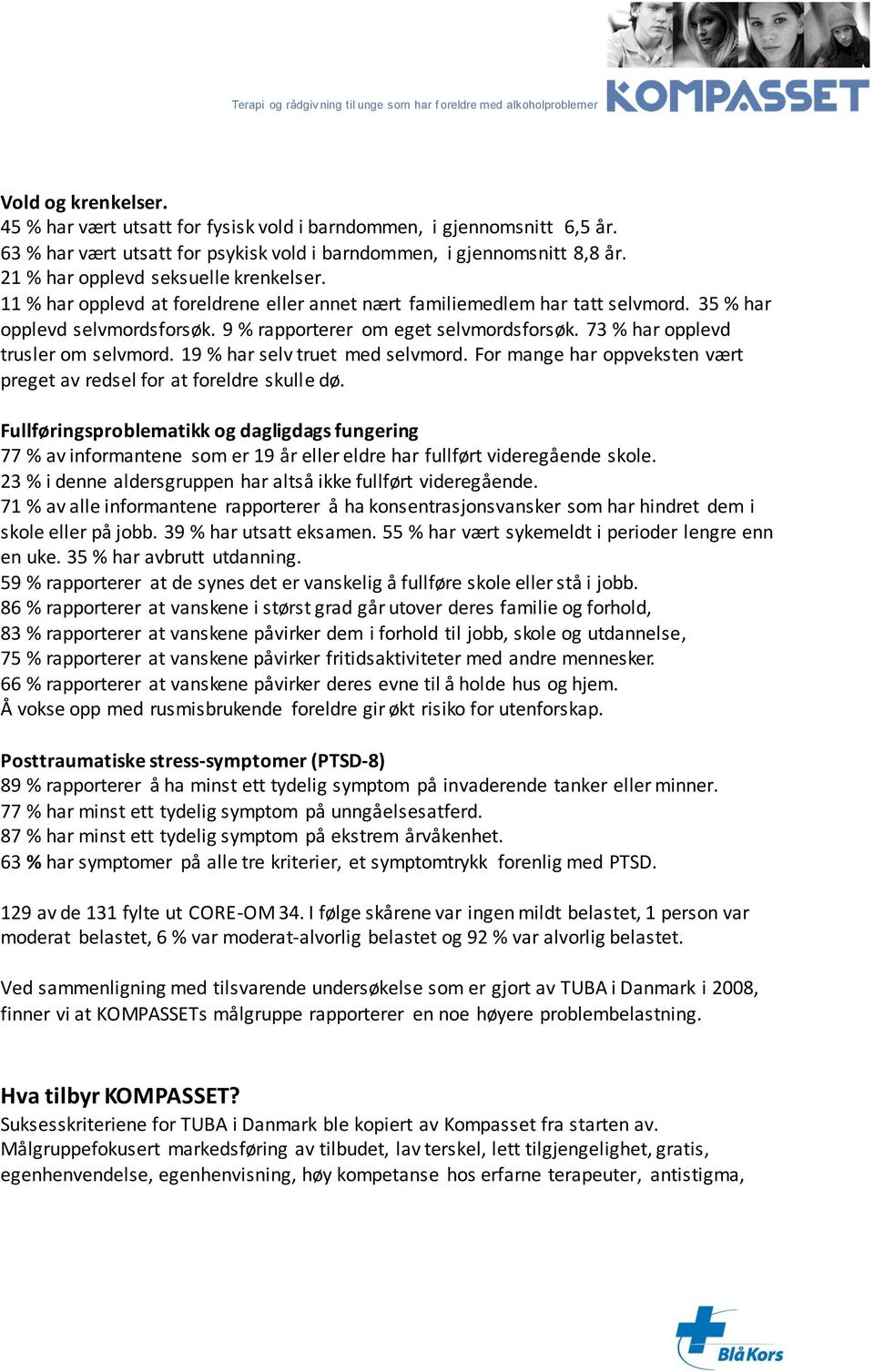 73 % har opplevd trusler om selvmord. 19 % har selv truet med selvmord. For mange har oppveksten vært preget av redsel for at foreldre skulle dø.