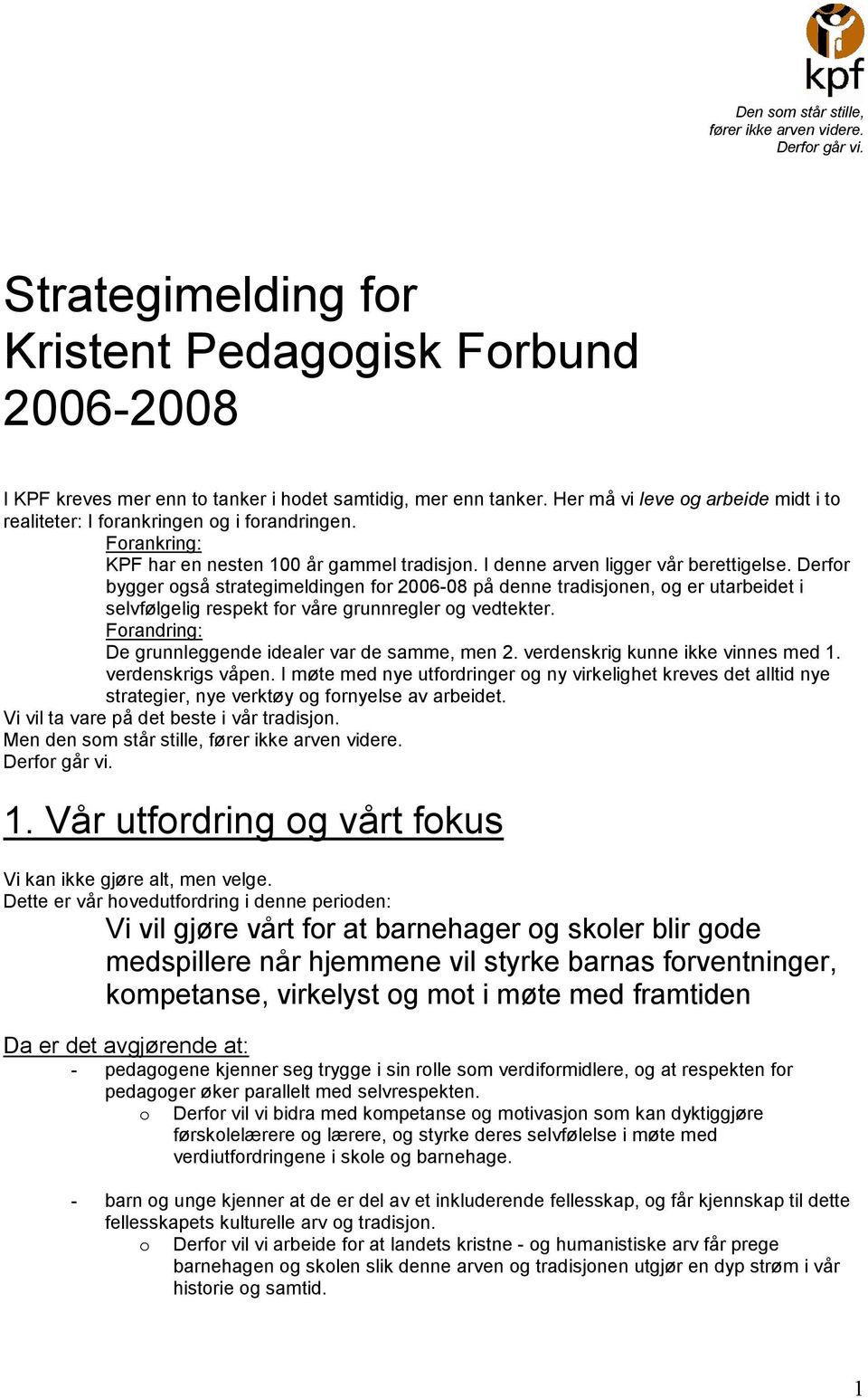 Derfor bygger også strategimeldingen for 2006-08 på denne tradisjonen, og er utarbeidet i selvfølgelig respekt for våre grunnregler og vedtekter.