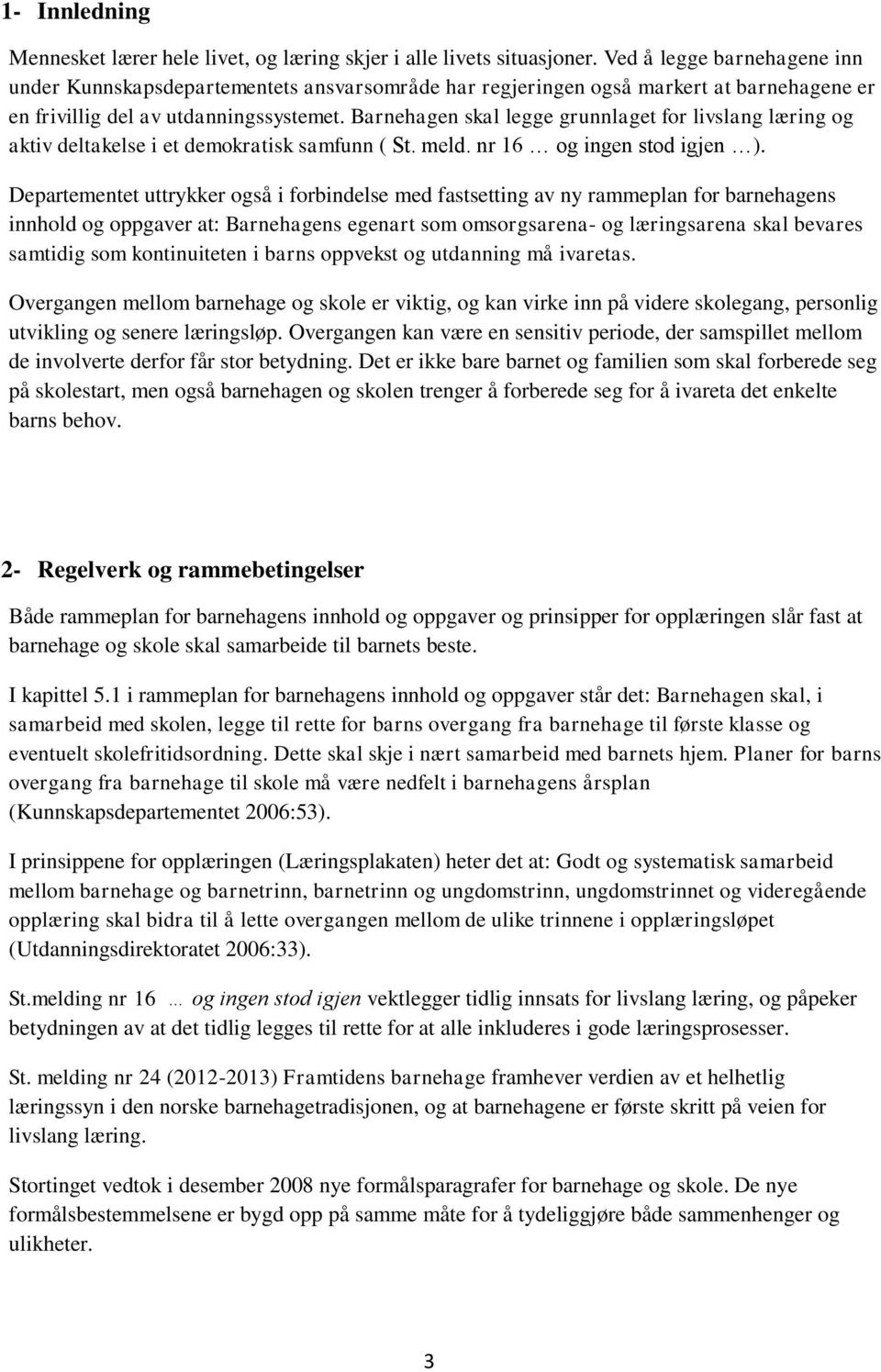 Barnehagen skal legge grunnlaget for livslang læring og aktiv deltakelse i et demokratisk samfunn ( St. meld. nr 16 og ingen stod igjen ).