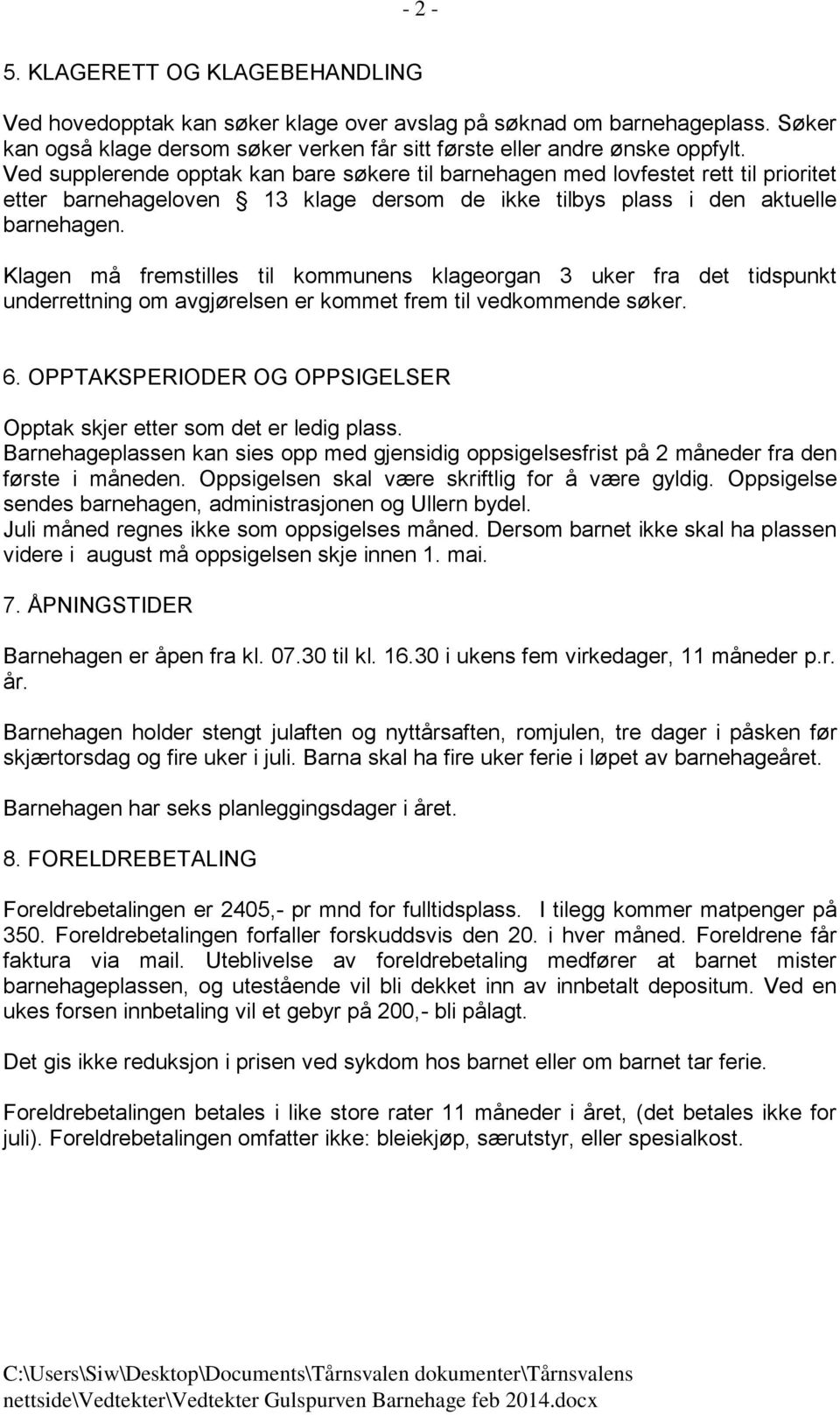 Klagen må fremstilles til kommunens klageorgan 3 uker fra det tidspunkt underrettning om avgjørelsen er kommet frem til vedkommende søker. 6.