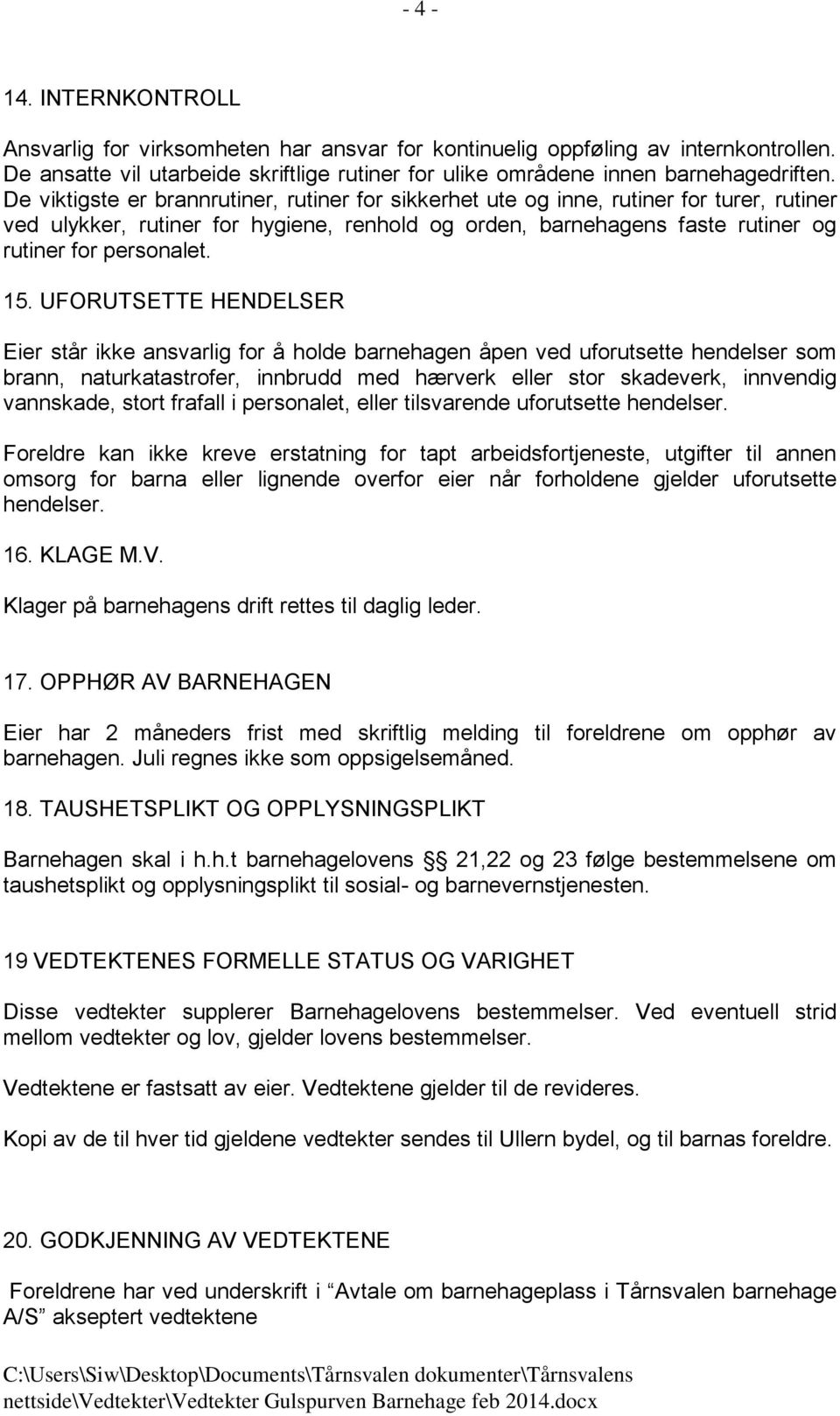 UFORUTSETTE HENDELSER Eier står ikke ansvarlig for å holde barnehagen åpen ved uforutsette hendelser som brann, naturkatastrofer, innbrudd med hærverk eller stor skadeverk, innvendig vannskade, stort