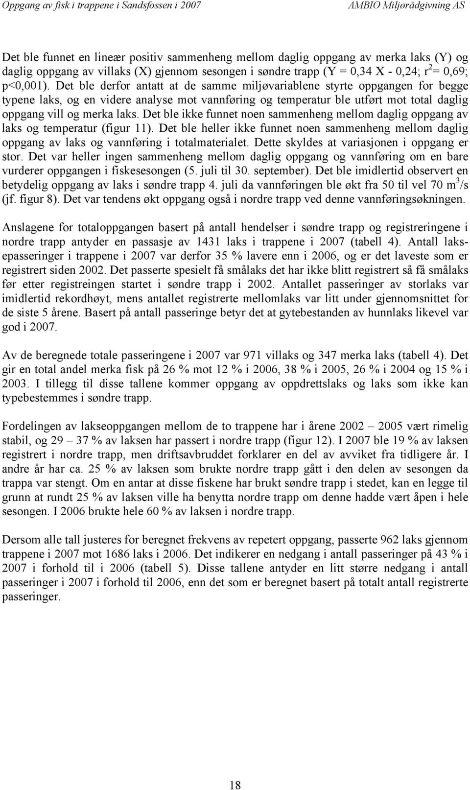 Det ble ikke funnet noen sammenheng mellom daglig oppgang av laks og temperatur (figur 11). Det ble heller ikke funnet noen sammenheng mellom daglig oppgang av laks og vannføring i totalmaterialet.