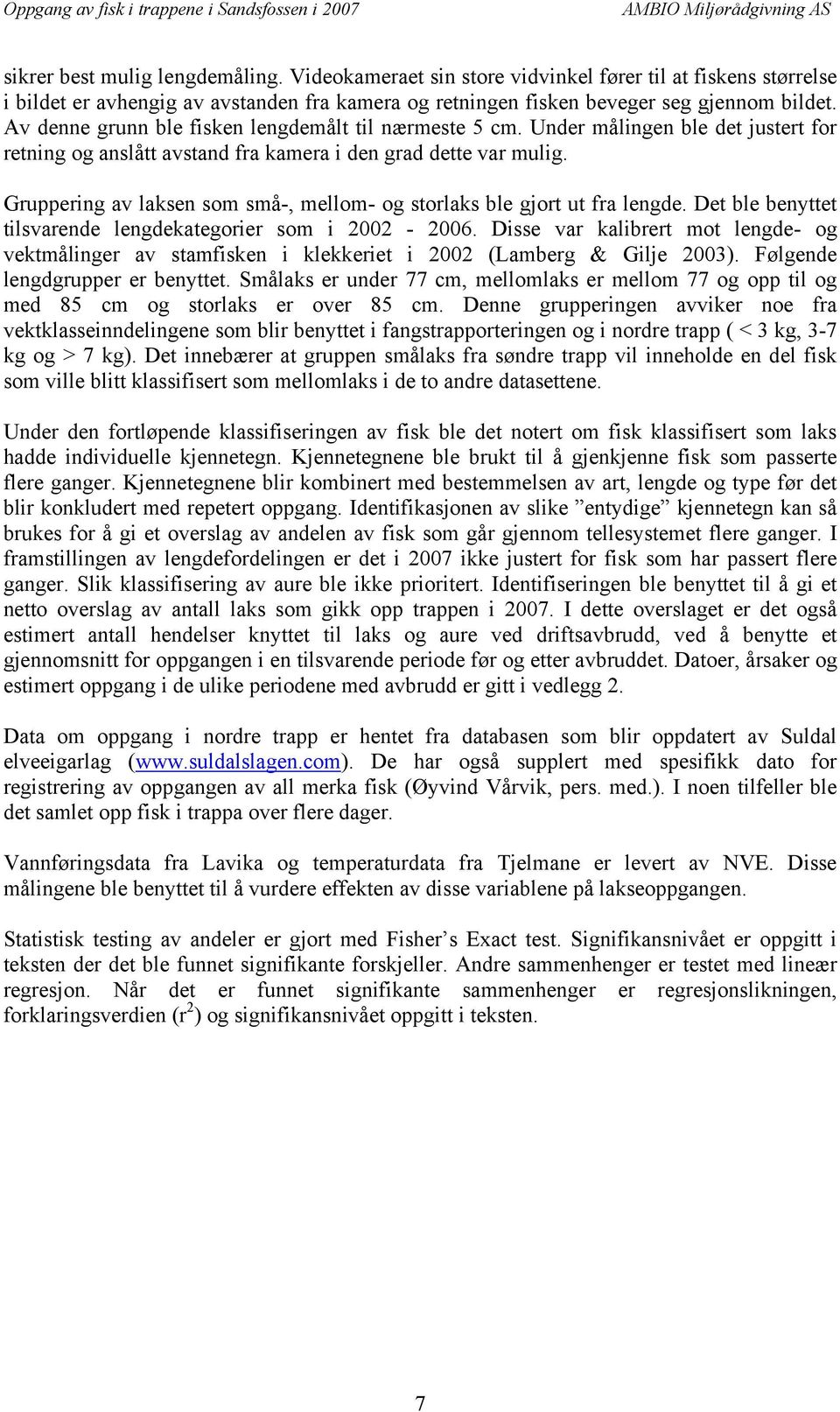 Gruppering av laksen som små-, mellom- og storlaks ble gjort ut fra lengde. Det ble benyttet tilsvarende lengdekategorier som i 22-26.