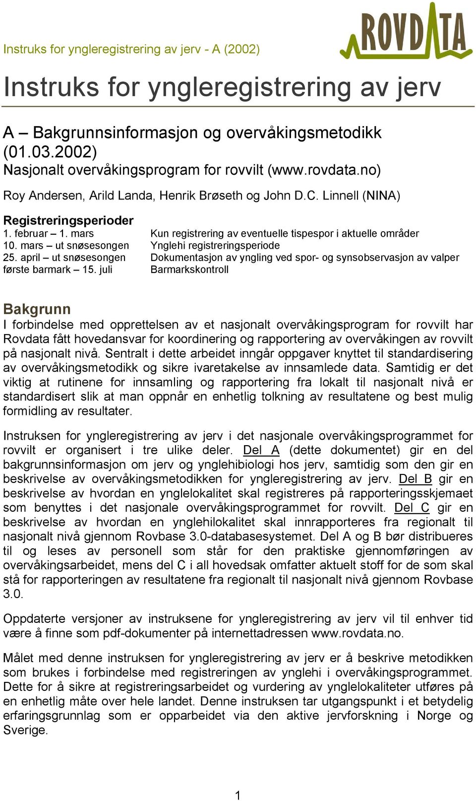 mars ut snøsesongen Ynglehi registreringsperiode 25. april ut snøsesongen Dokumentasjon av yngling ved spor- og synsobservasjon av valper første barmark 15.