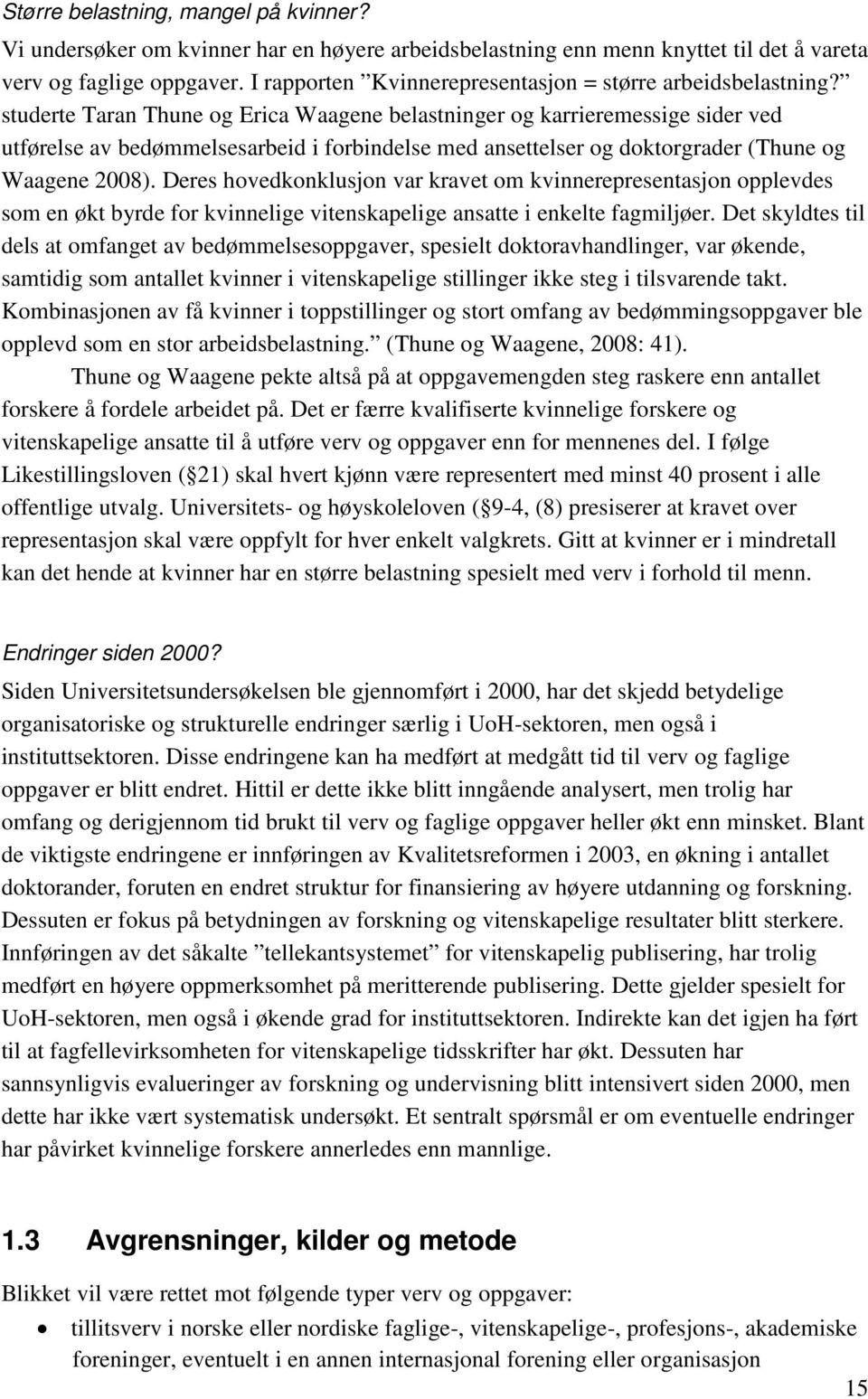 studerte Taran Thune og Erica Waagene belastninger og karrieremessige sider ved utførelse av bedømmelsesarbeid i forbindelse med ansettelser og doktorgrader (Thune og Waagene 2008).