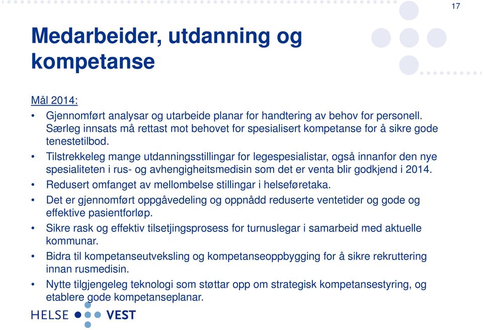 Tilstrekkeleg mange utdanningsstillingar for legespesialistar, også innanfor den nye spesialiteten i rus- og avhengigheitsmedisin som det er venta blir godkjend i 2014.