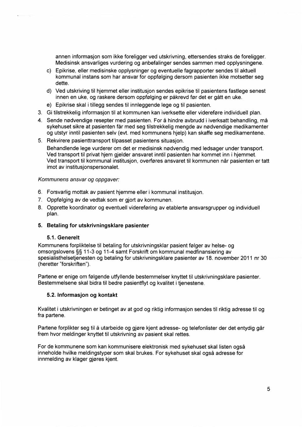 d) Ved utskriving til hjemmet eller institusjon sendes epikrise til pasientens fastlege senest innen en uke, og raskere dersom oppfølging er påkrevd før det er gått en uke.