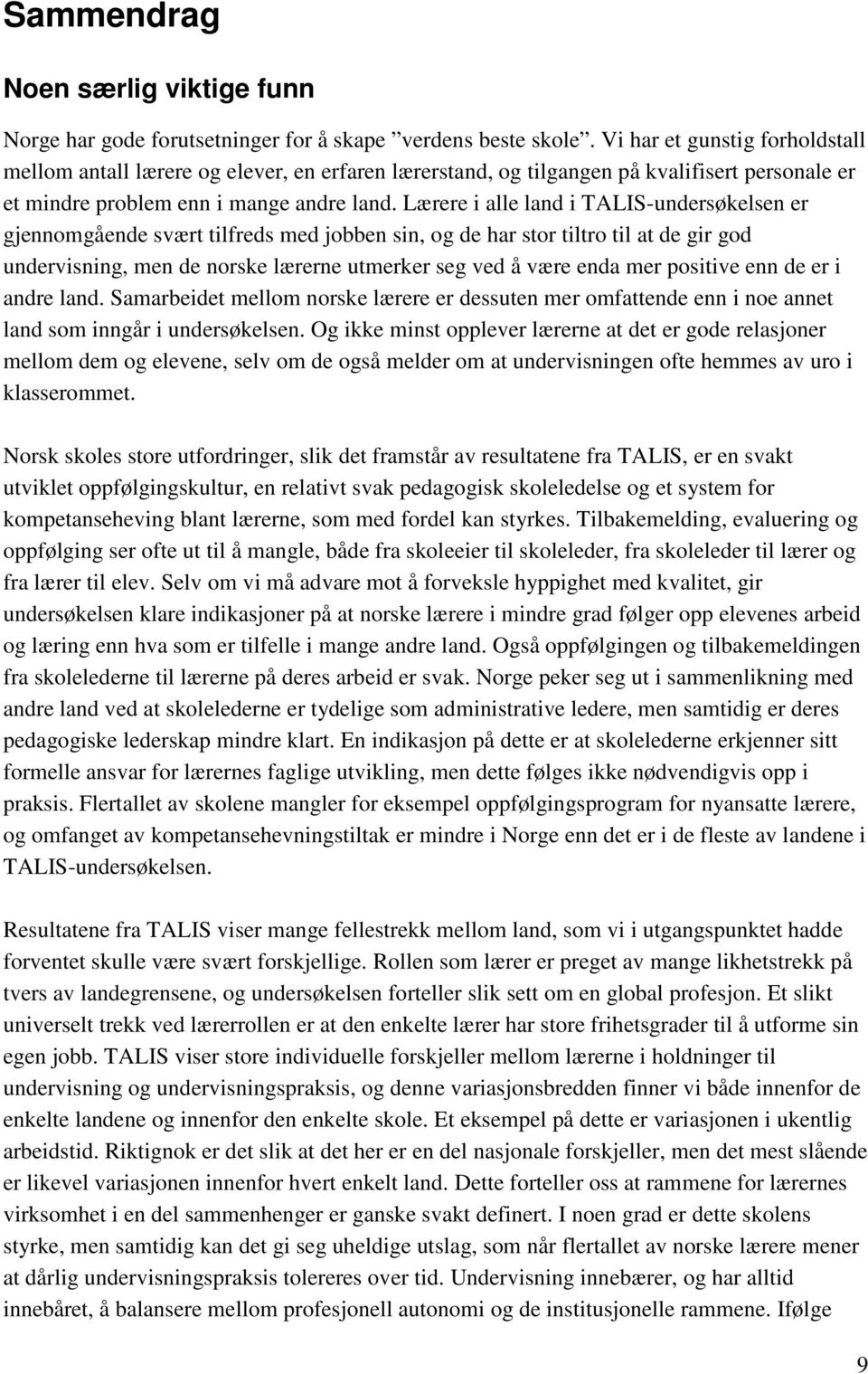 Lærere i alle land i TALIS-undersøkelsen er gjennomgående svært tilfreds med jobben sin, og de har stor tiltro til at de gir god undervisning, men de norske lærerne utmerker seg ved å være enda mer