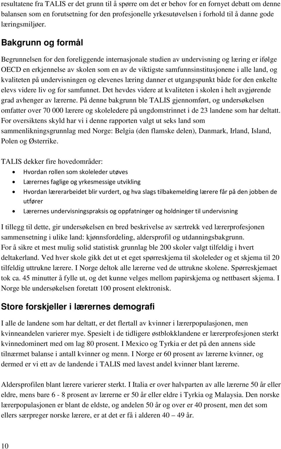 Bakgrunn og formål Begrunnelsen for den foreliggende internasjonale studien av undervisning og læring er ifølge OECD en erkjennelse av skolen som en av de viktigste samfunnsinstitusjonene i alle